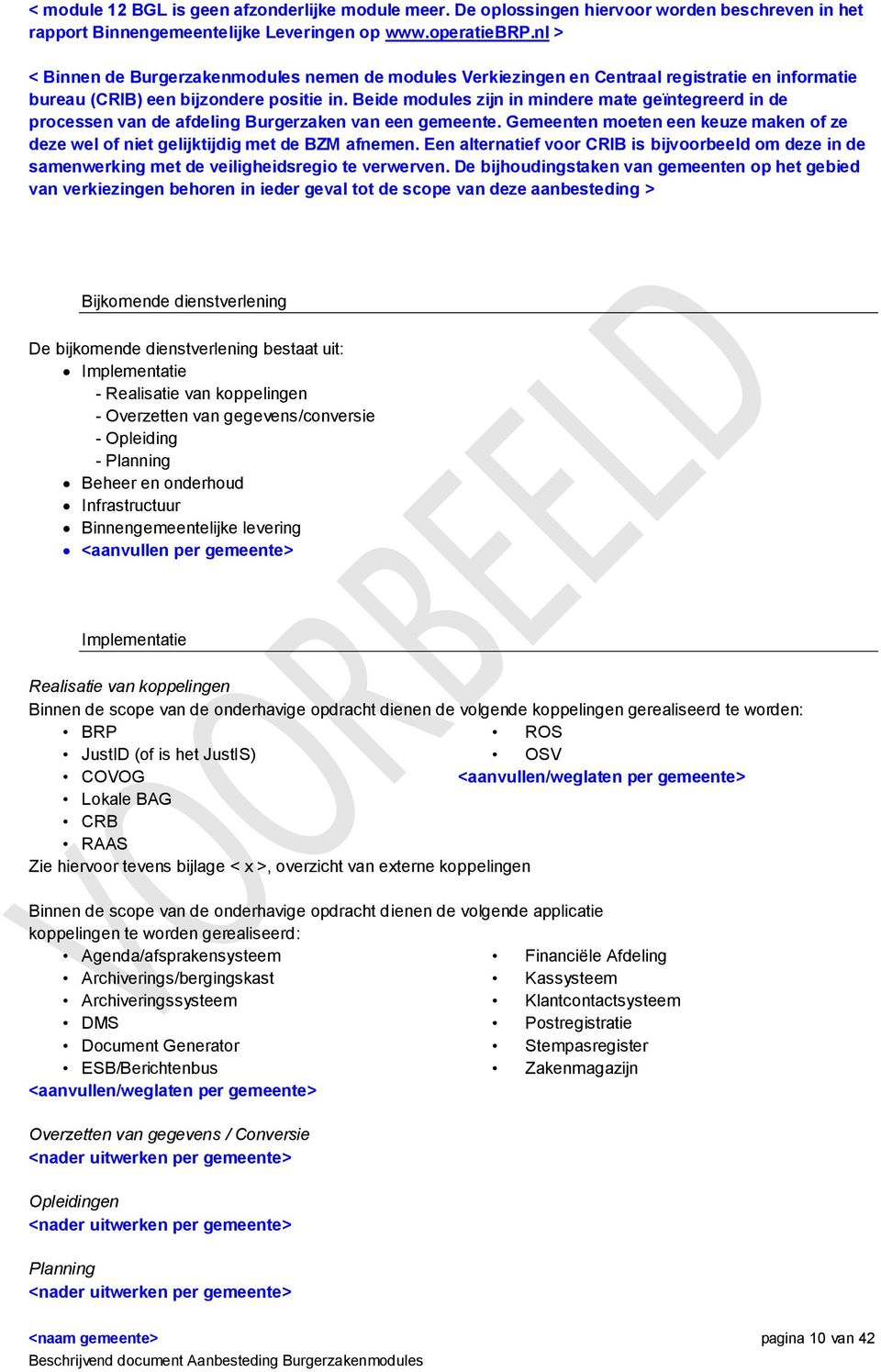 Beide modules zijn in mindere mate geïntegreerd in de processen van de afdeling Burgerzaken van een gemeente. Gemeenten moeten een keuze maken of ze deze wel of niet gelijktijdig met de BZM afnemen.