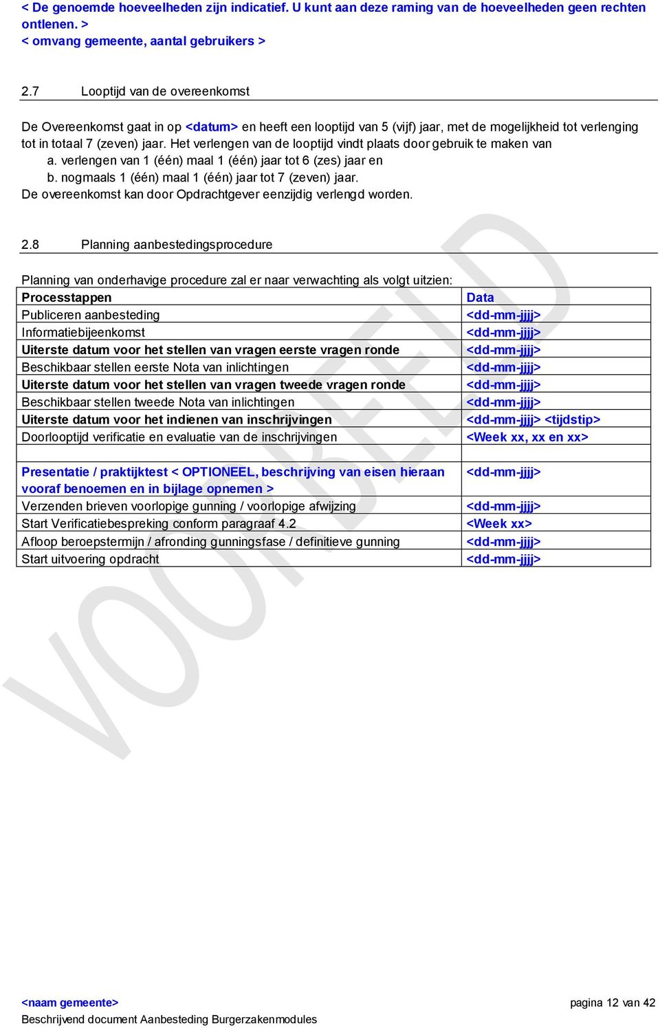 Het verlengen van de looptijd vindt plaats door gebruik te maken van a. verlengen van 1 (één) maal 1 (één) jaar tot 6 (zes) jaar en b. nogmaals 1 (één) maal 1 (één) jaar tot 7 (zeven) jaar.