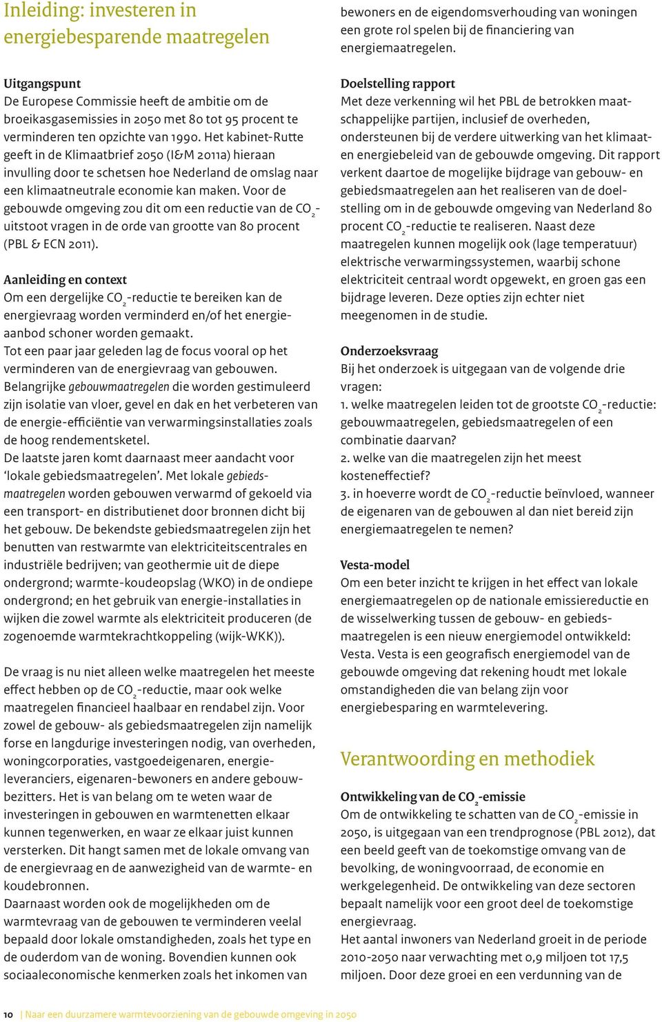 Voor de gebouwde omgeving zou dit om een reductie van de CO 2 - uitstoot vragen in de orde van grootte van 80 procent (PBL & ECN 2011).