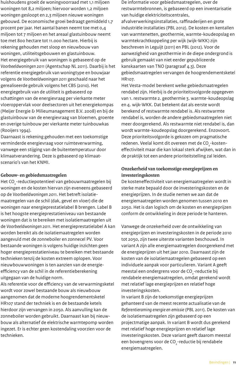 Hierbij is rekening gehouden met sloop en nieuwbouw van woningen, utiliteitsgebouwen en glastuinbouw. Het energiegebruik van woningen is gebaseerd op de Voorbeeldwoningen 2011 (Agentschap NL 2011).