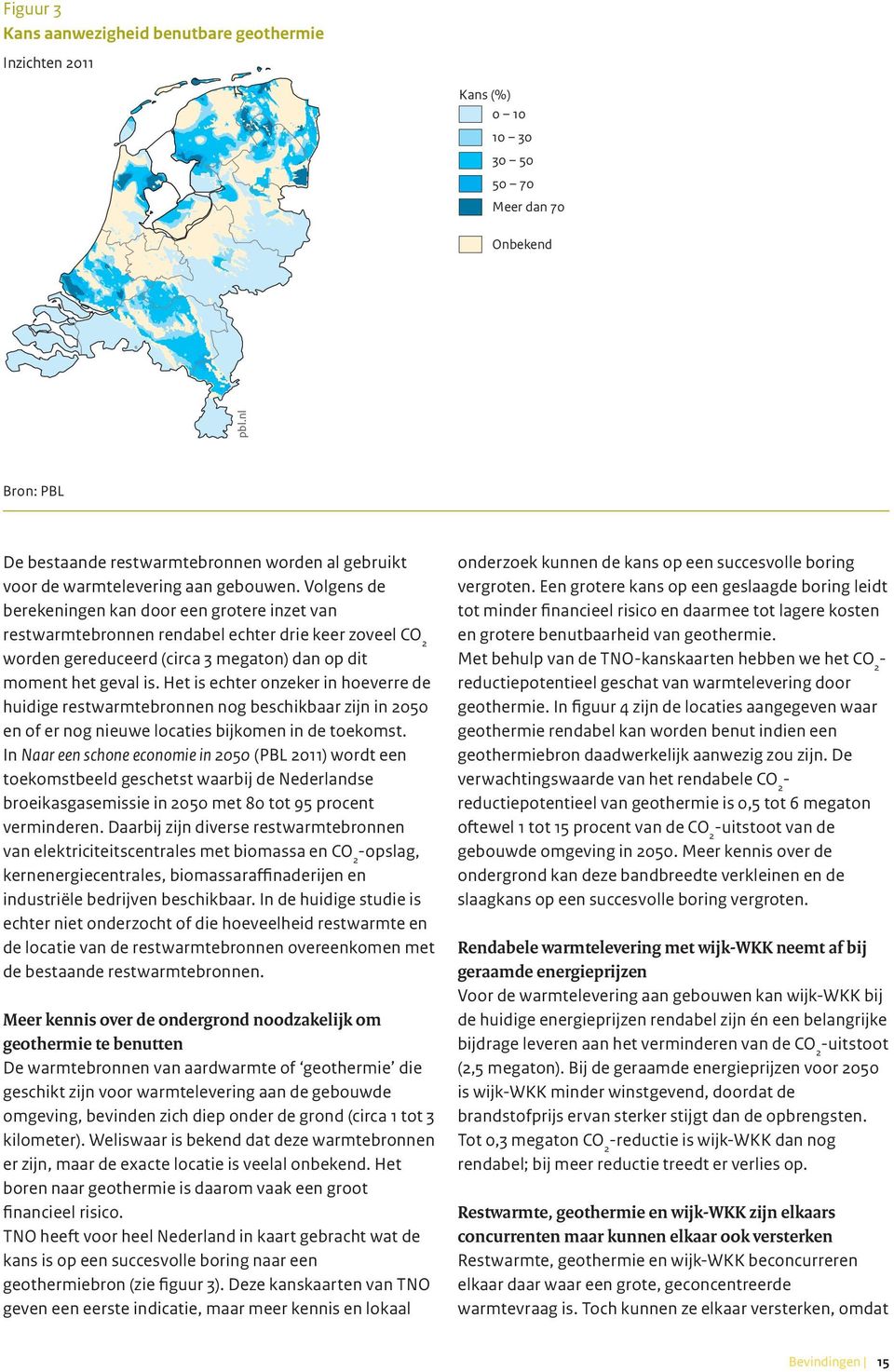 Volgens de berekeningen kan door een grotere inzet van restwarmtebronnen rendabel echter drie keer zoveel CO 2 worden gereduceerd (circa 3 megaton) dan op dit moment het geval is.