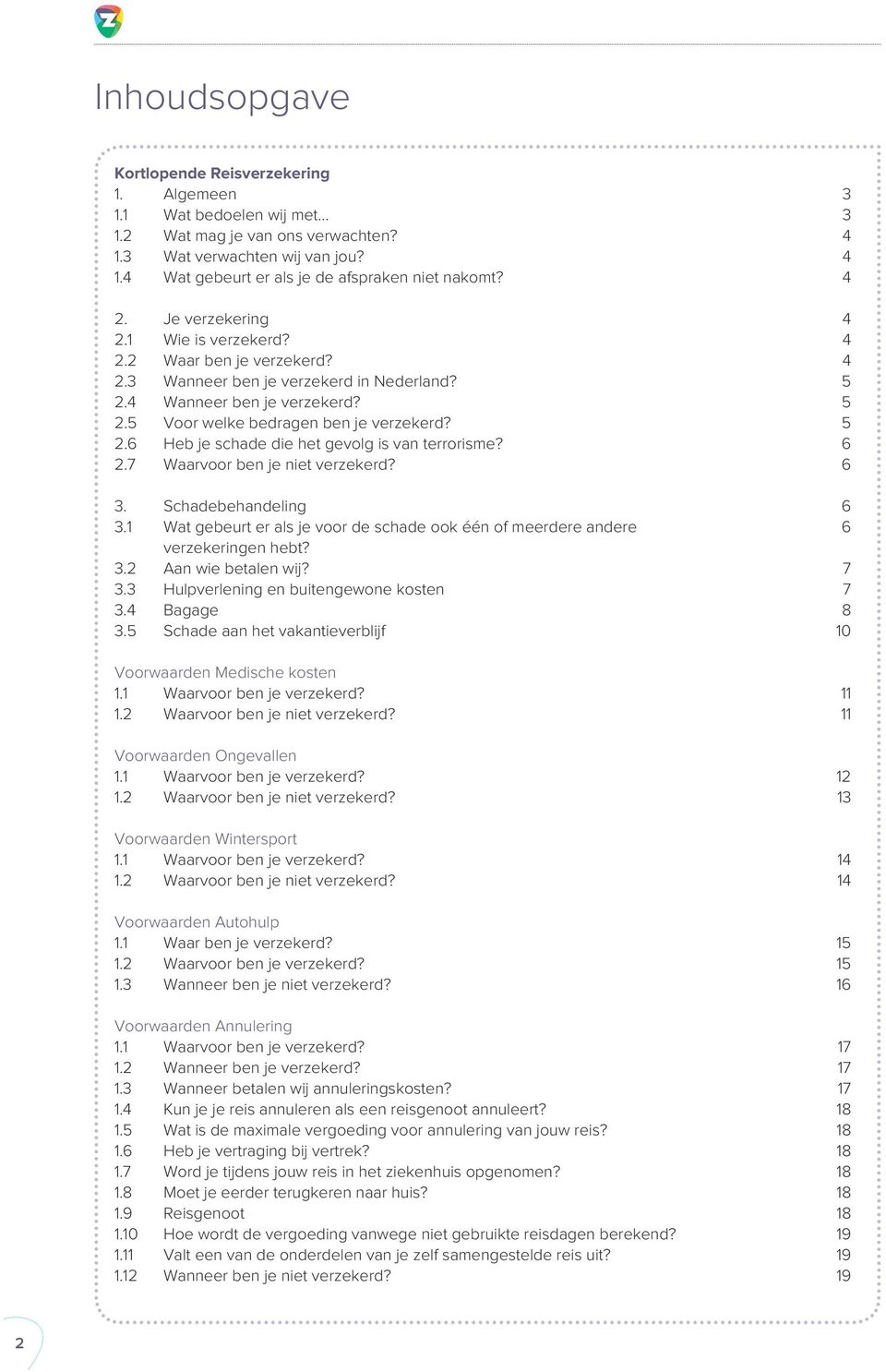 6 2.7 Waarvoor ben je niet verzekerd? 6 3. Schadebehandeling 6 3.1 Wat gebeurt er als je voor de schade ook één of meerdere andere 6 verzekeringen hebt? 3.2 Aan wie betalen wij? 7 3.