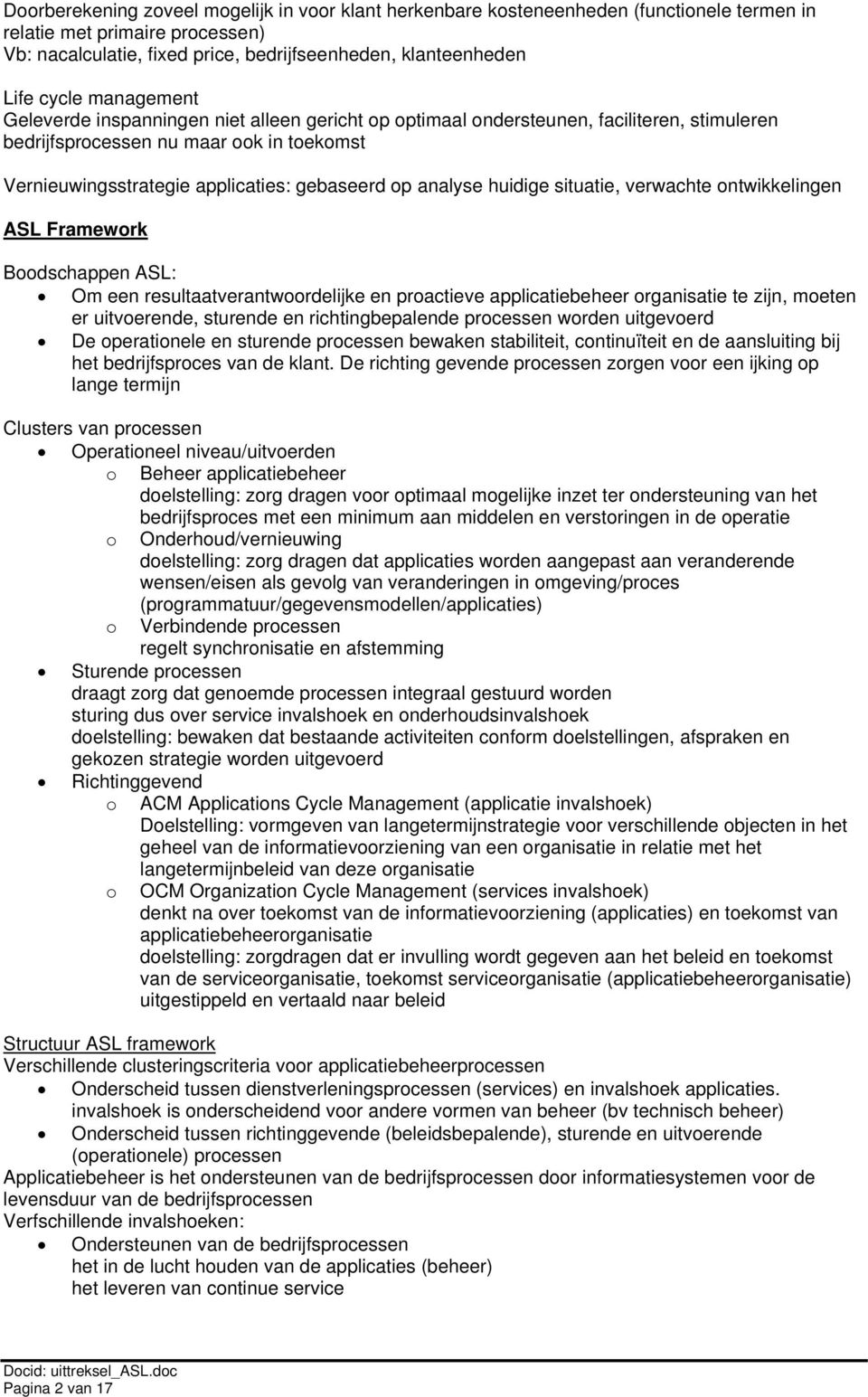 analyse huidige situatie, verwachte ontwikkelingen ASL Framework Boodschappen ASL: Om een resultaatverantwoordelijke en proactieve applicatiebeheer organisatie te zijn, moeten er uitvoerende,