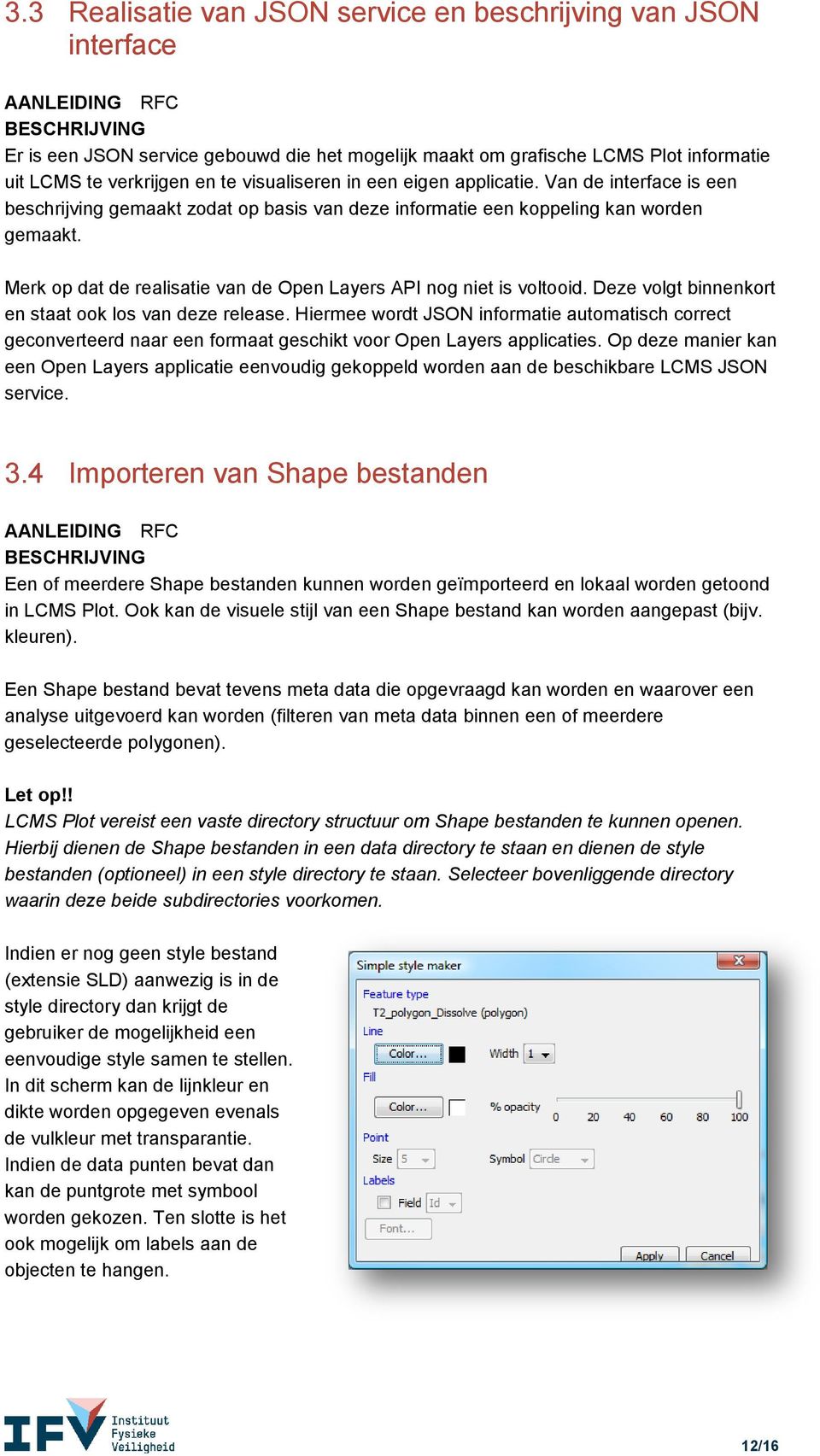 Merk op dat de realisatie van de Open Layers API nog niet is voltooid. Deze volgt binnenkort en staat ook los van deze release.