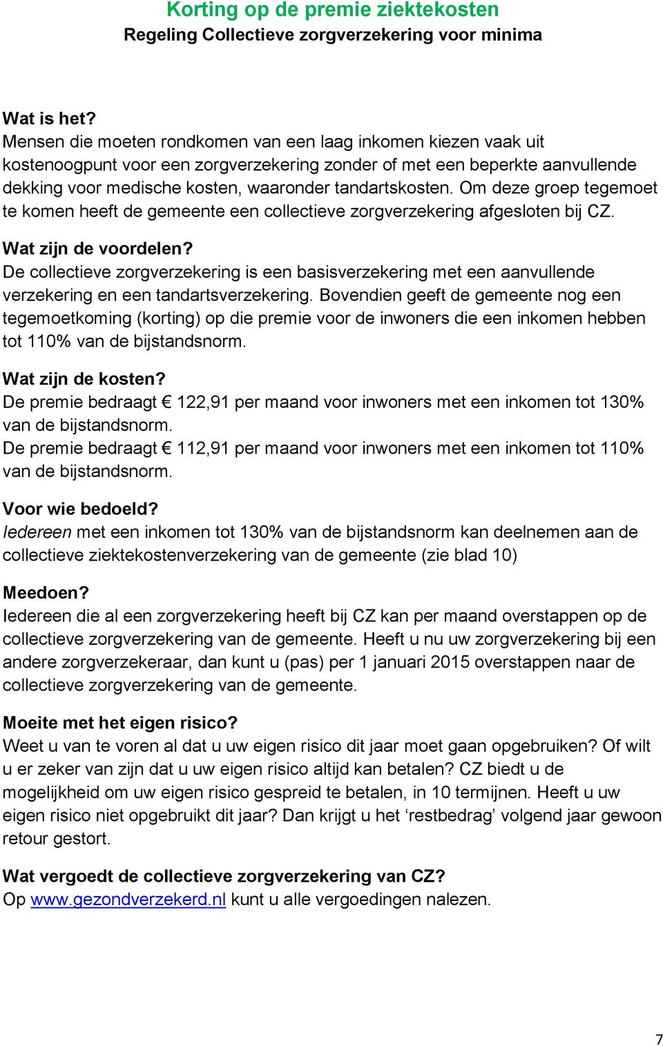 Wat zijn de voordelen? De collectieve zorgverzekering is een basisverzekering met een aanvullende verzekering en een tandartsverzekering.