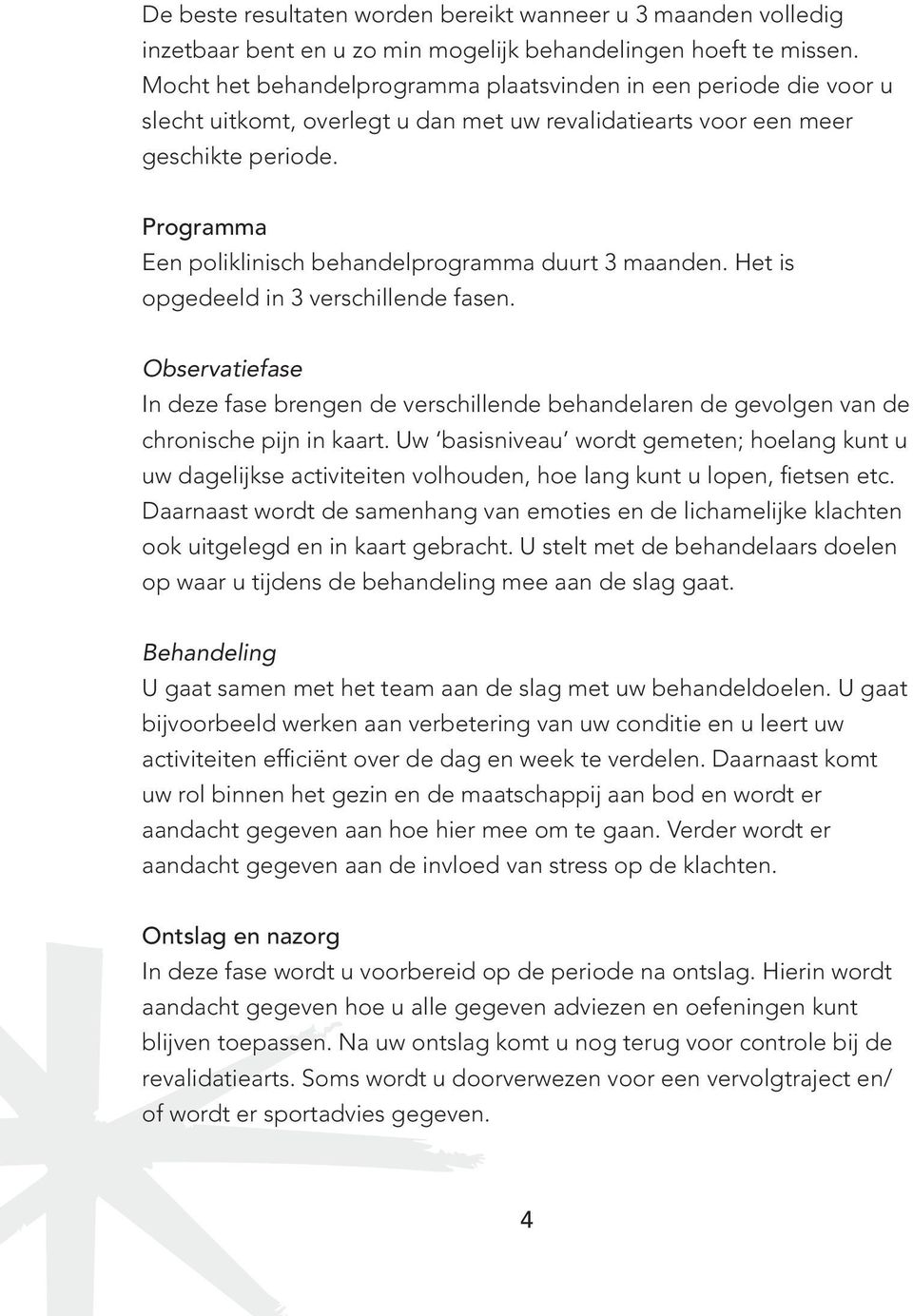 Programma Een poliklinisch behandelprogramma duurt 3 maanden. Het is opgedeeld in 3 verschillende fasen.