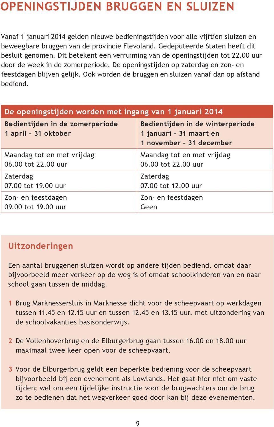 De openingstijden op zaterdag en zon- en feestdagen blijven gelijk. Ook worden de bruggen en sluizen vanaf dan op afstand bediend.