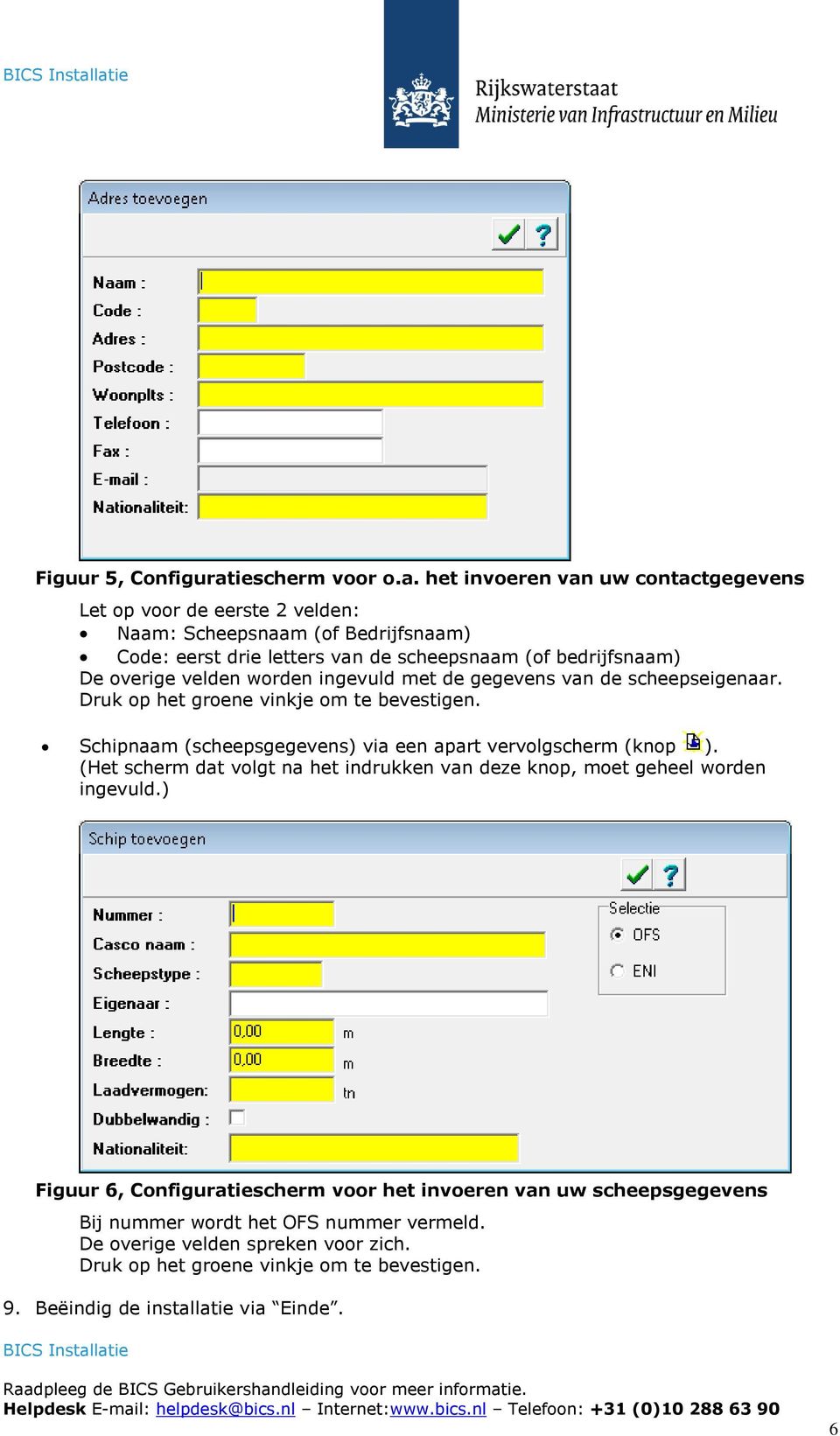 het invoeren van uw contactgegevens Let op voor de eerste 2 velden: Naam: Scheepsnaam (of Bedrijfsnaam) Code: eerst drie letters van de scheepsnaam (of bedrijfsnaam) De