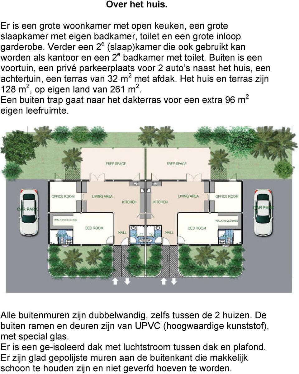 Buiten is een voortuin, een privé parkeerplaats voor 2 auto s naast het huis, een achtertuin, een terras van 32 m 2 met afdak. Het huis en terras zijn 128 m 2, op eigen land van 261 m 2.