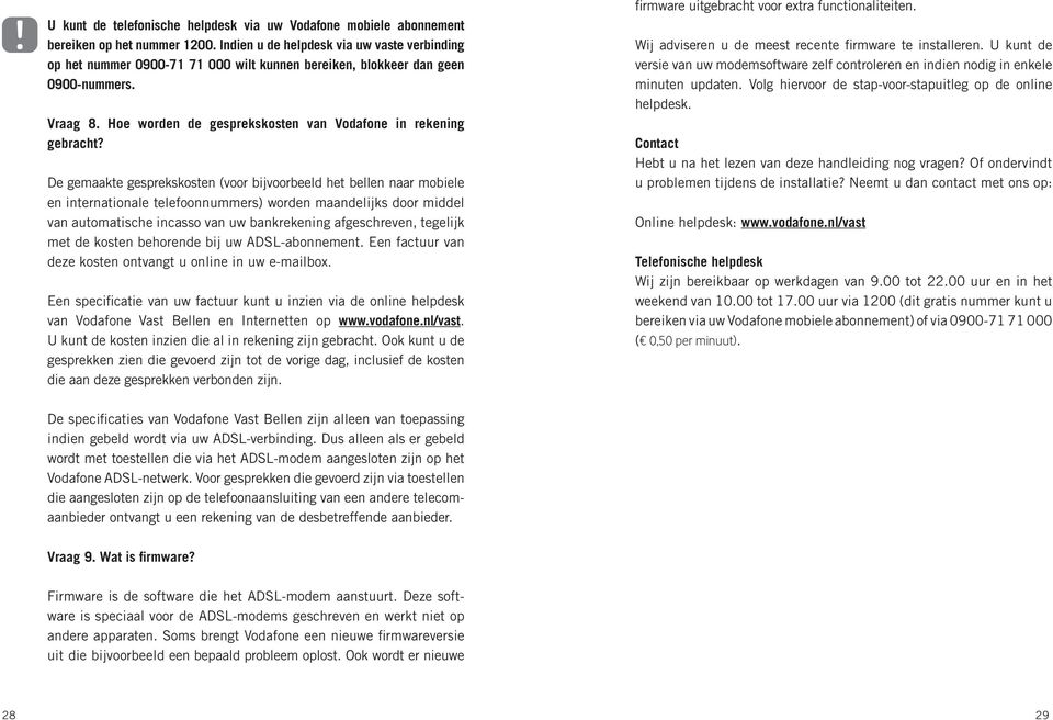 De gemaakte gesprekskosten (voor bijvoorbeeld het bellen naar mobiele en internationale telefoonnummers) worden maandelijks door middel van automatische incasso van uw bankrekening afgeschreven,