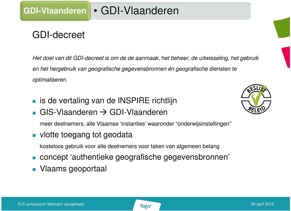 is de vertaling van de INSPIRE richtlijn GIS-Vlaanderen GDI-Vlaanderen meer deelnemers, alle Vlaamse instanties waaronder