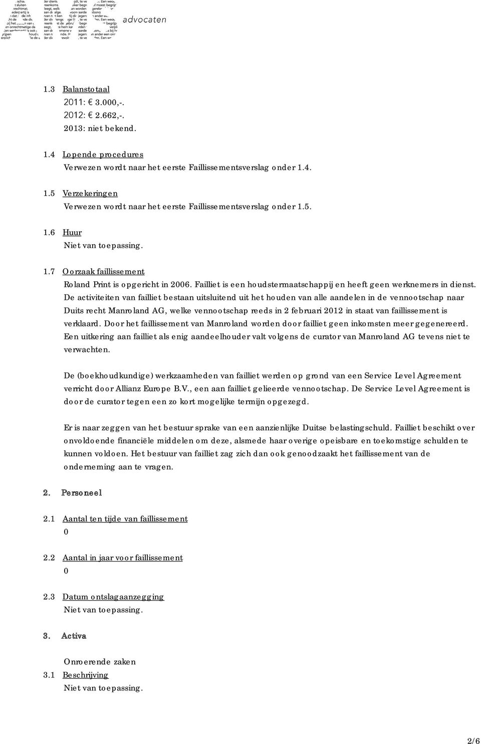 De activiteiten van failliet bestaan uitsluitend uit het houden van alle aandelen in de vennootschap naar Duits recht Manroland AG, welke vennootschap reeds in 2 februari 2012 in staat van