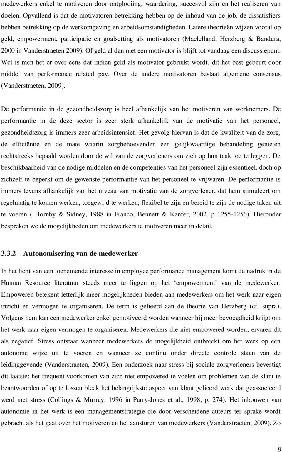 Latere theorieën wijzen vooral op geld, empowerment, participatie en goalsetting als motivatoren (Maclelland, Herzberg & Bandura, 2000 in Vanderstraeten 2009).