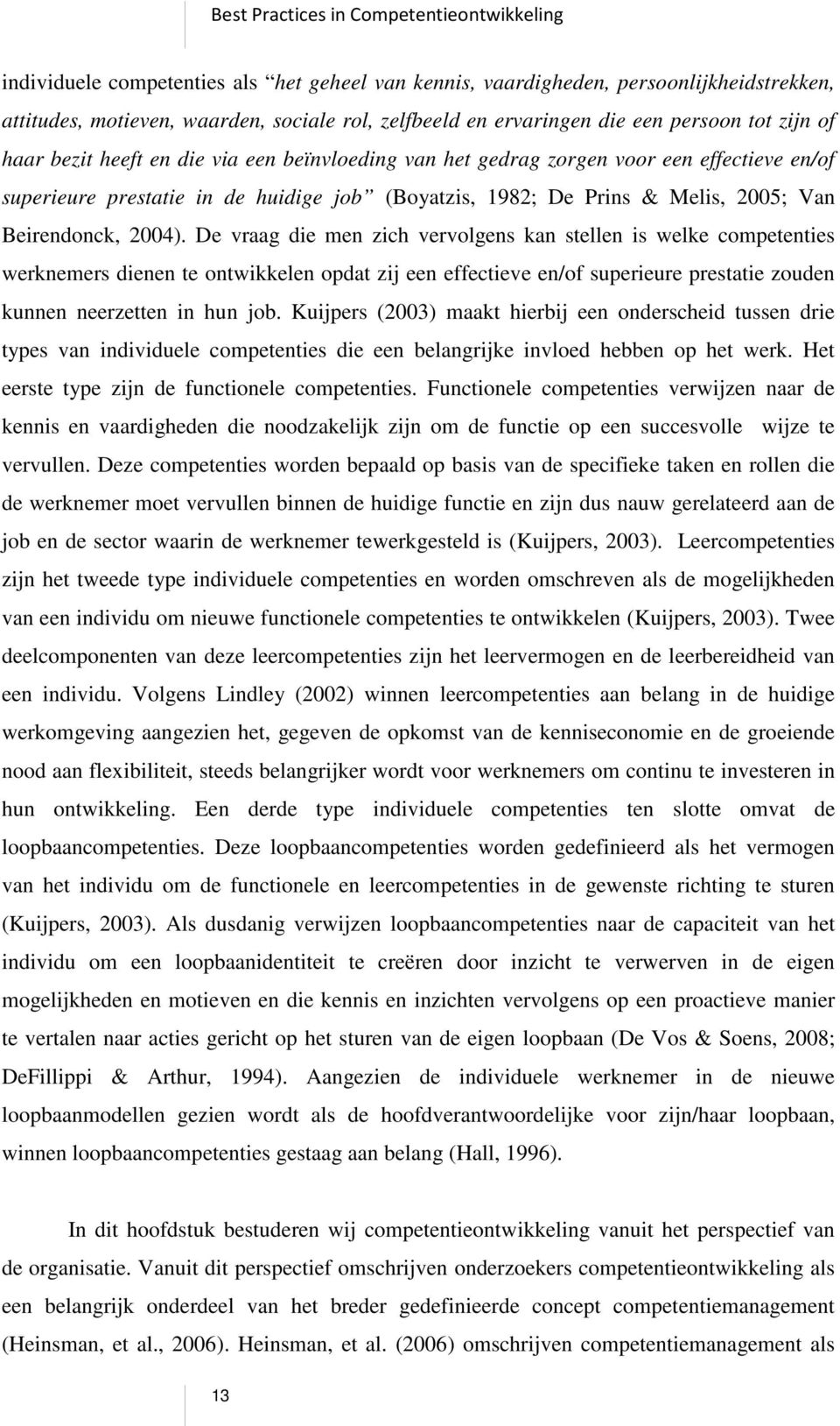 De vraag die men zich vervolgens kan stellen is welke competenties werknemers dienen te ontwikkelen opdat zij een effectieve en/of superieure prestatie zouden kunnen neerzetten in hun job.