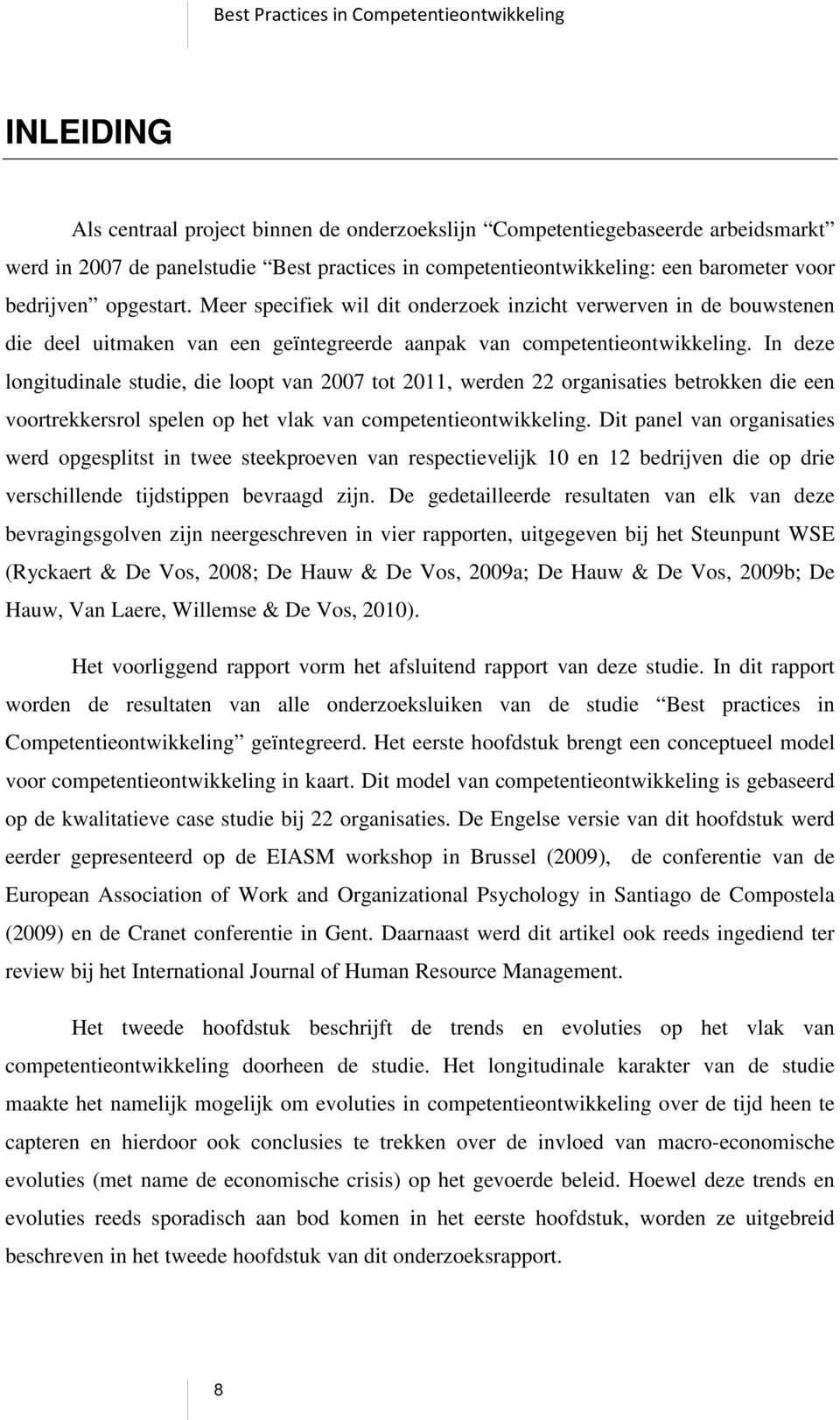 In deze longitudinale studie, die loopt van 2007 tot 2011, werden 22 organisaties betrokken die een voortrekkersrol spelen op het vlak van competentieontwikkeling.