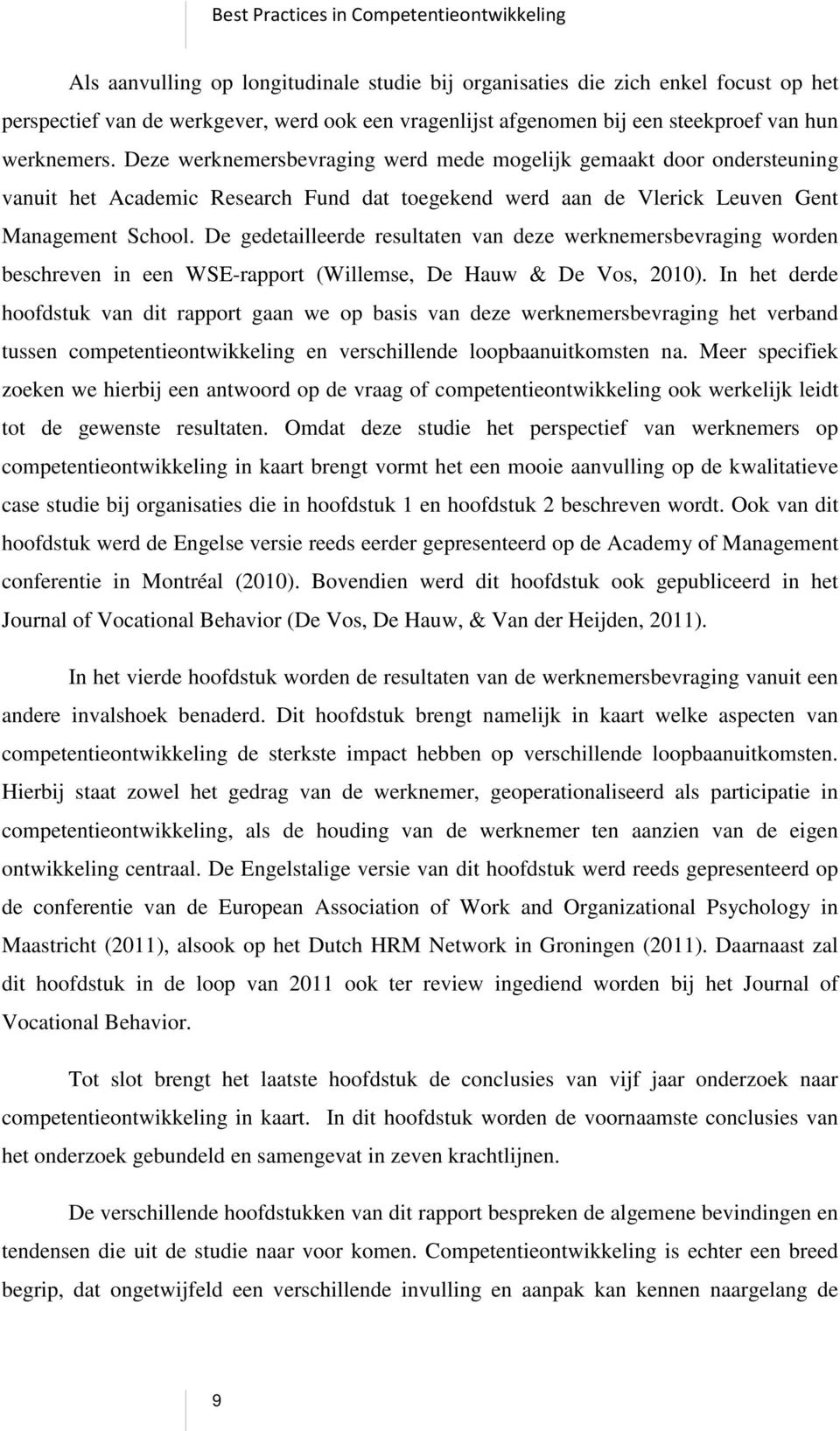 De gedetailleerde resultaten van deze werknemersbevraging worden beschreven in een WSE-rapport (Willemse, De Hauw & De Vos, 2010).