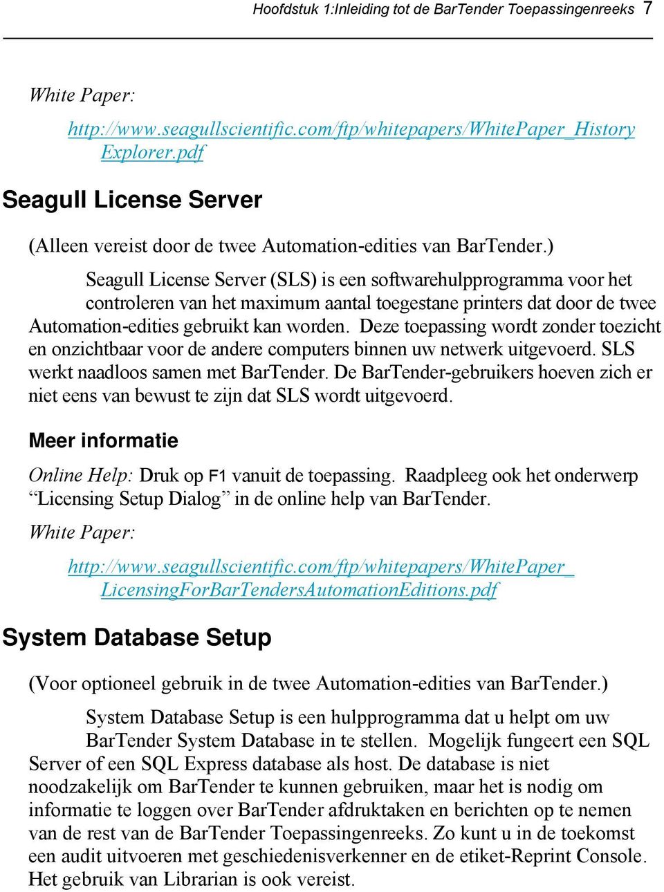 ) Seagull License Server (SLS) is een softwarehulpprogramma voor het controleren van het maximum aantal toegestane printers dat door de twee Automation-edities gebruikt kan worden.