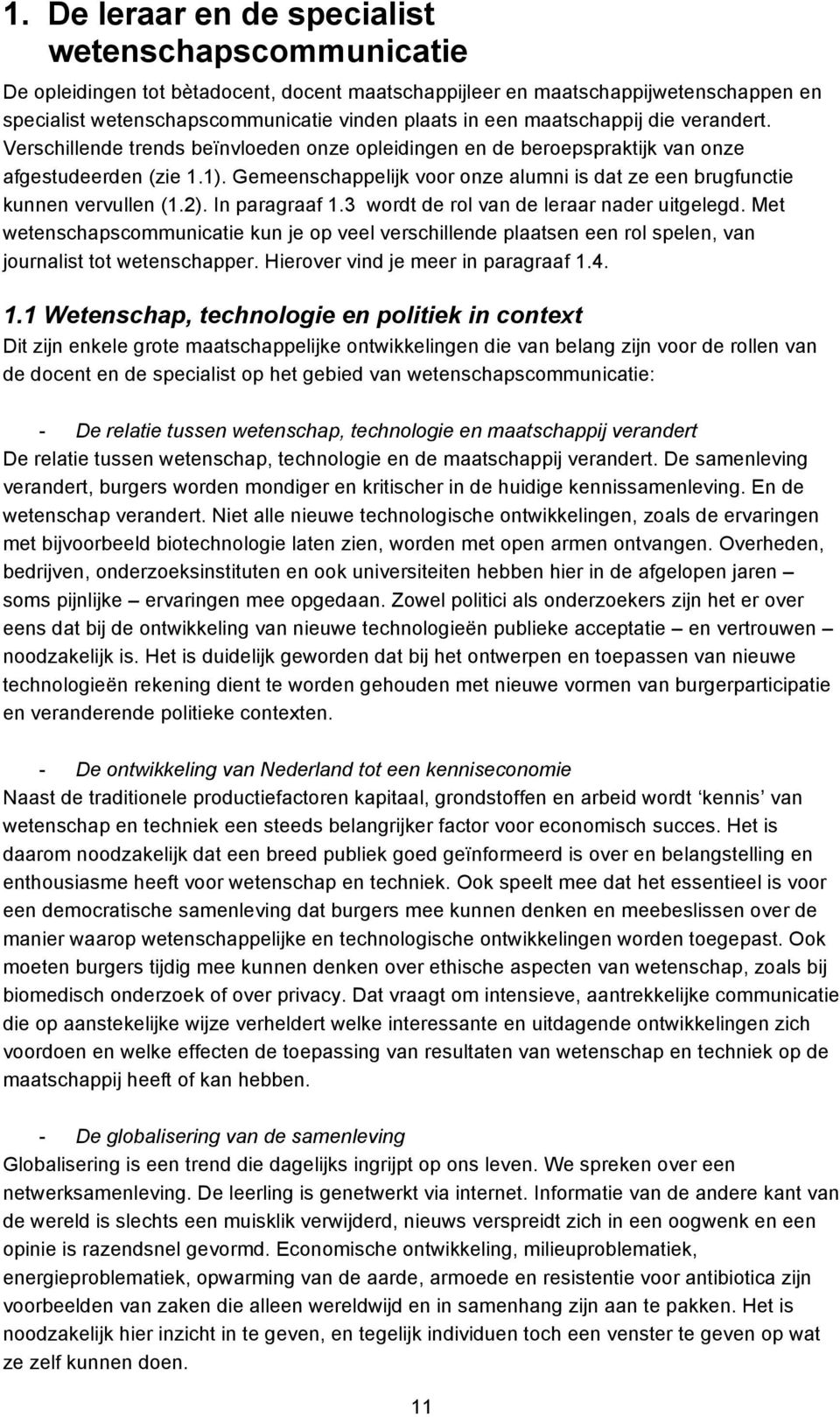 Gemeenschappelijk voor onze alumni is dat ze een brugfunctie kunnen vervullen (1.2). In paragraaf 1.3 wordt de rol van de leraar nader uitgelegd.