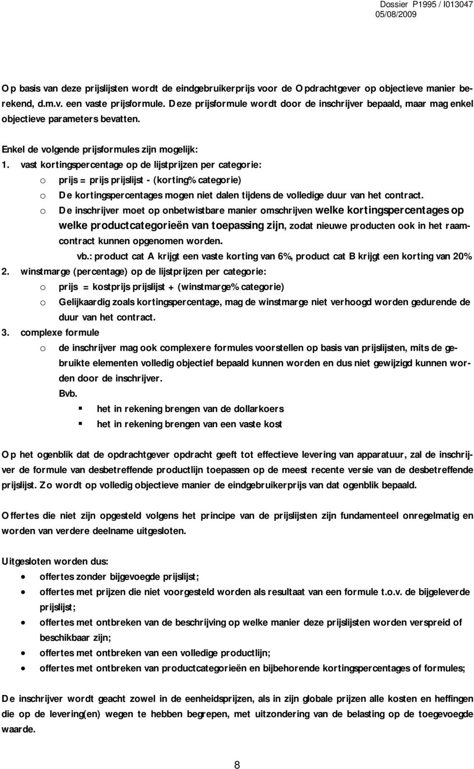 vast kortingspercentage op de lijstprijzen per categorie: o prijs = prijs prijslijst - (korting% categorie) o De kortingspercentages mogen niet dalen tijdens de volledige duur van het contract.