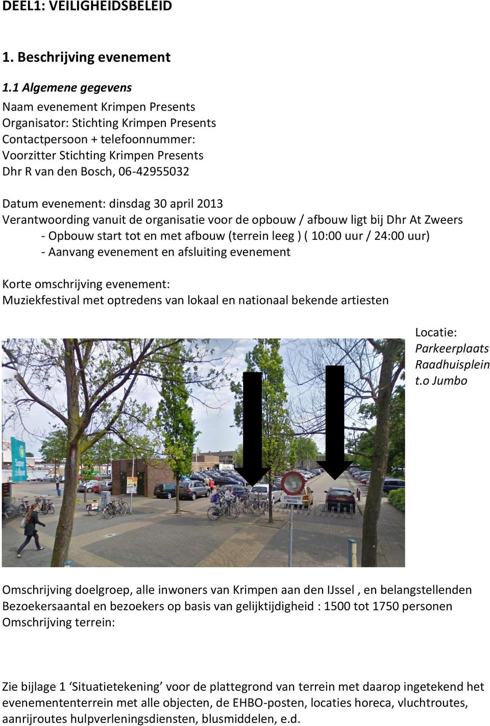 Datum evenement: dinsdag 30 april 2013 Verantwoording vanuit de organisatie voor de opbouw / afbouw ligt bij Dhr At Zweers - Opbouw start tot en met afbouw (terrein leeg ) ( 10:00 uur / 24:00 uur) -