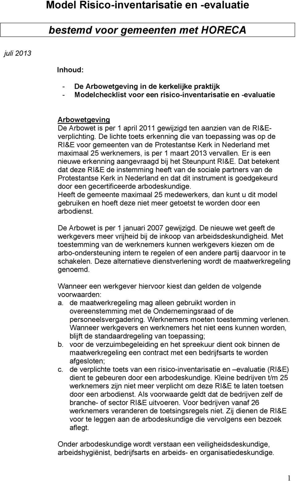 De lichte toets erkenning die van toepassing was op de RI&E voor gemeenten van de Protestantse Kerk in Nederland met maximaal 25 werknemers, is per 1 maart 2013 vervallen.