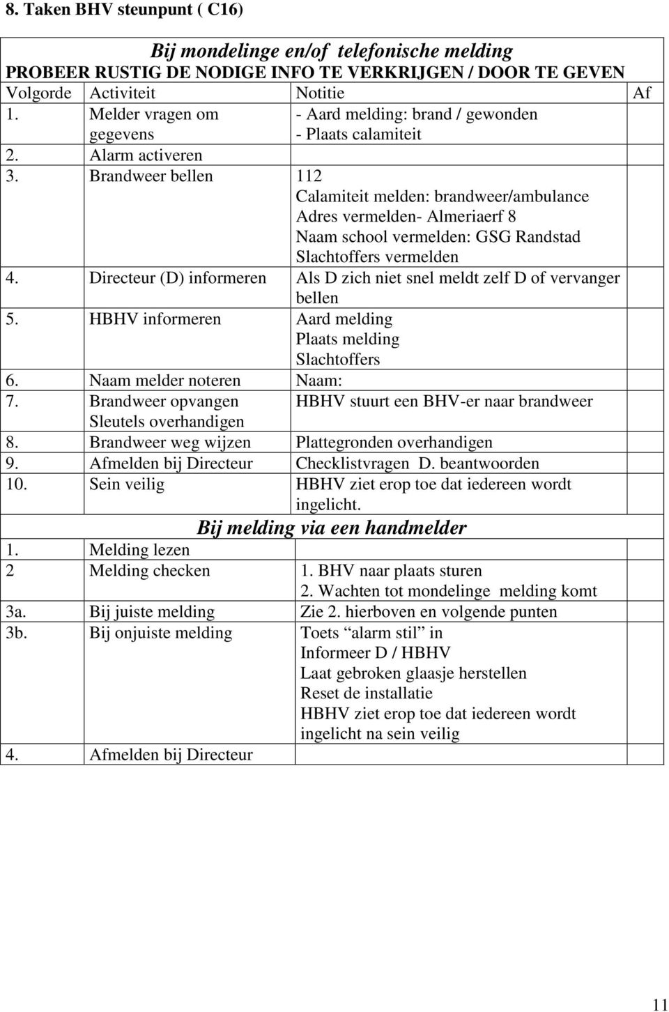 Brandweer bellen 112 Calamiteit melden: brandweer/ambulance Adres vermelden- Almeriaerf 8 Naam school vermelden: GSG Randstad Slachtoffers vermelden 4.