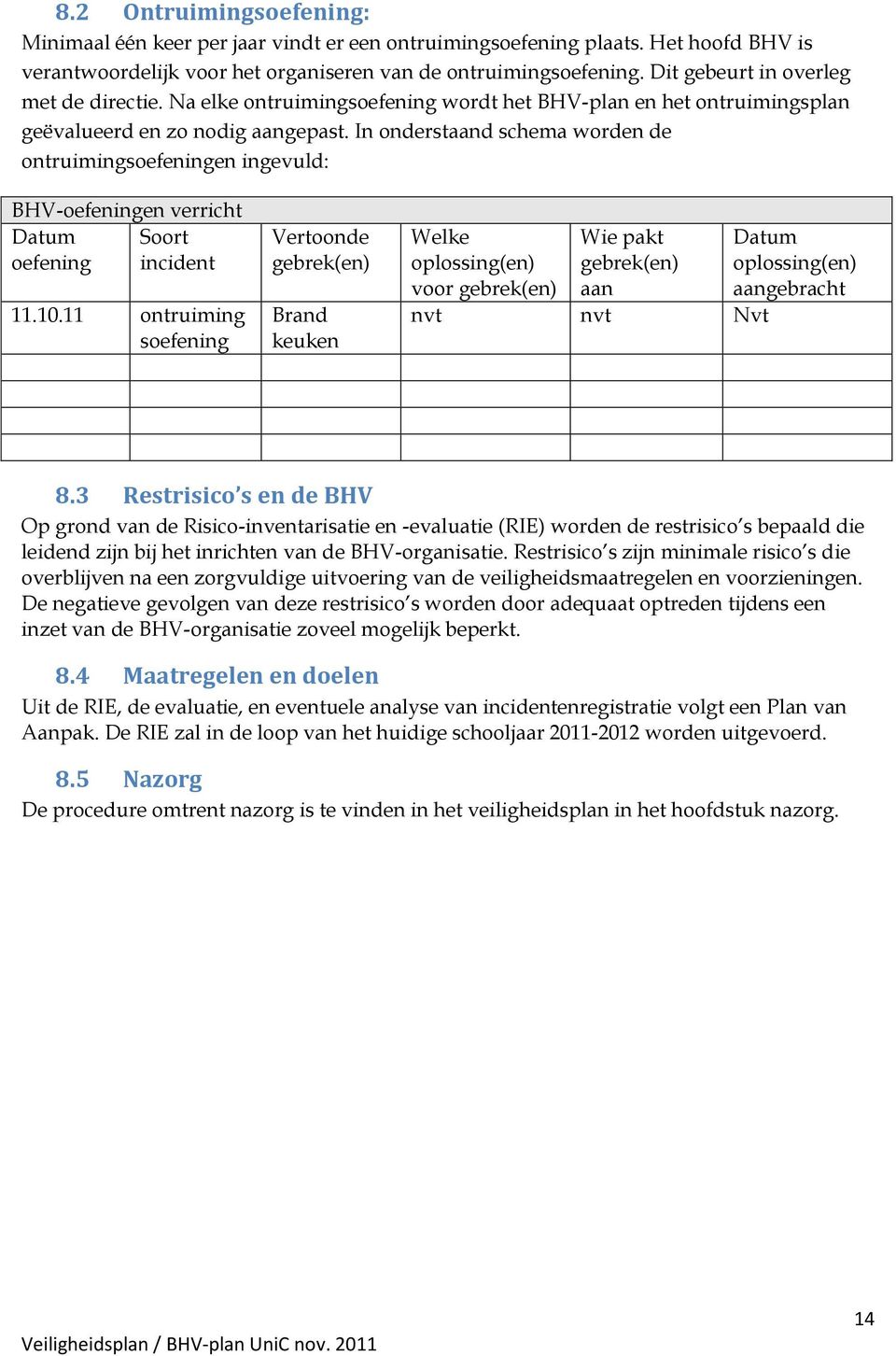 In onderstaand schema worden de ontruimingsoefeningen ingevuld: BHV-oefeningen verricht Datum Soort oefening incident 11.10.