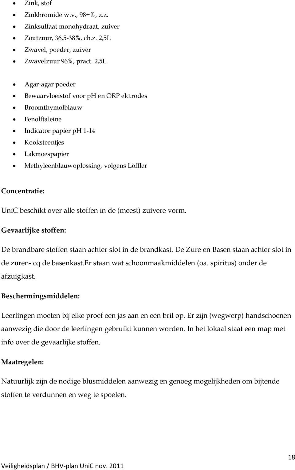 Concentratie: UniC beschikt over alle stoffen in de (meest) zuivere vorm. Gevaarlijke stoffen: De brandbare stoffen staan achter slot in de brandkast.