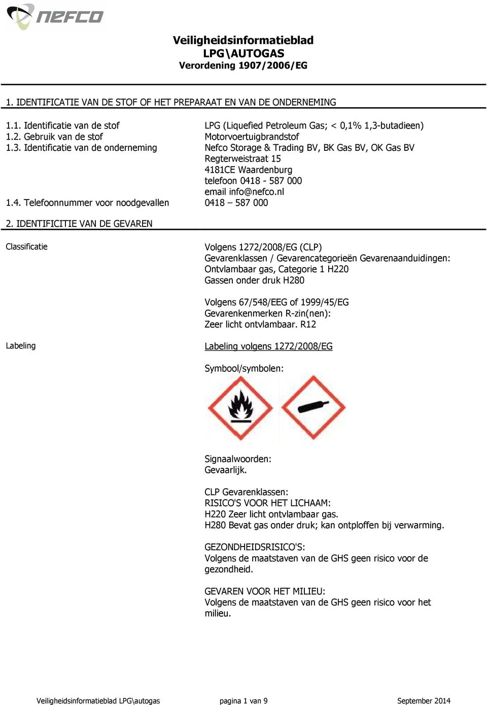 Identificatie van de onderneming Nefco Storage & Trading BV, BK Gas BV, OK Gas BV Regterweistraat 15 4181CE Waardenburg telefoon 0418-587 000 email info@nefco.nl 1.4. Telefoonnummer voor noodgevallen 0418 587 000 2.