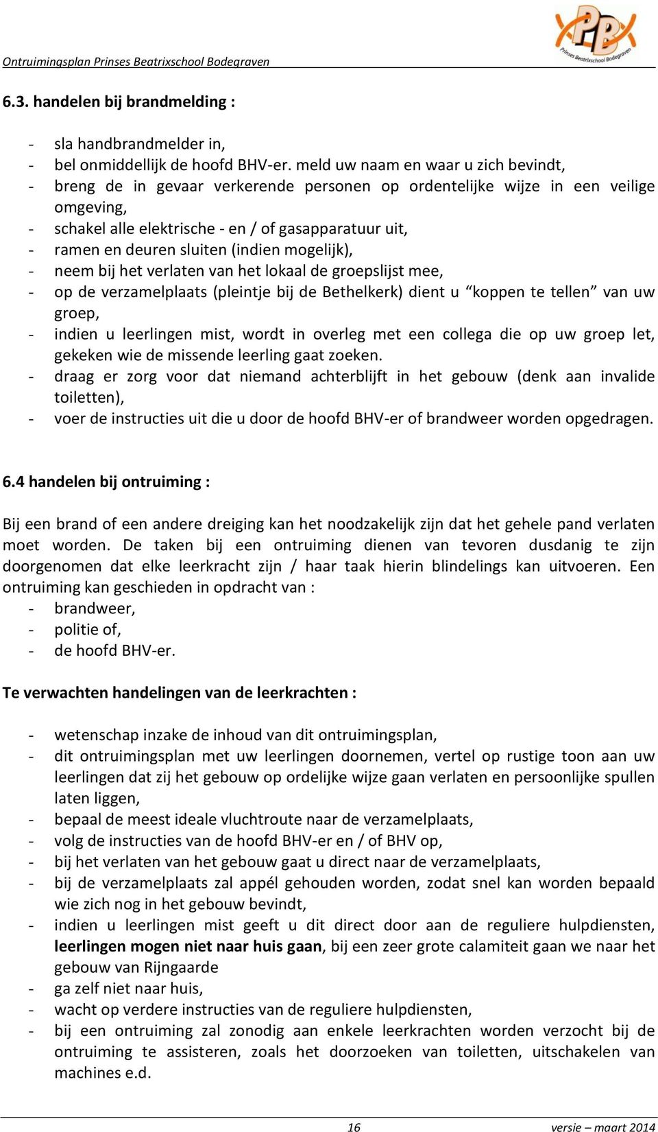 sluiten (indien mogelijk), - neem bij het verlaten van het lokaal de groepslijst mee, - op de verzamelplaats (pleintje bij de Bethelkerk) dient u koppen te tellen van uw groep, - indien u leerlingen