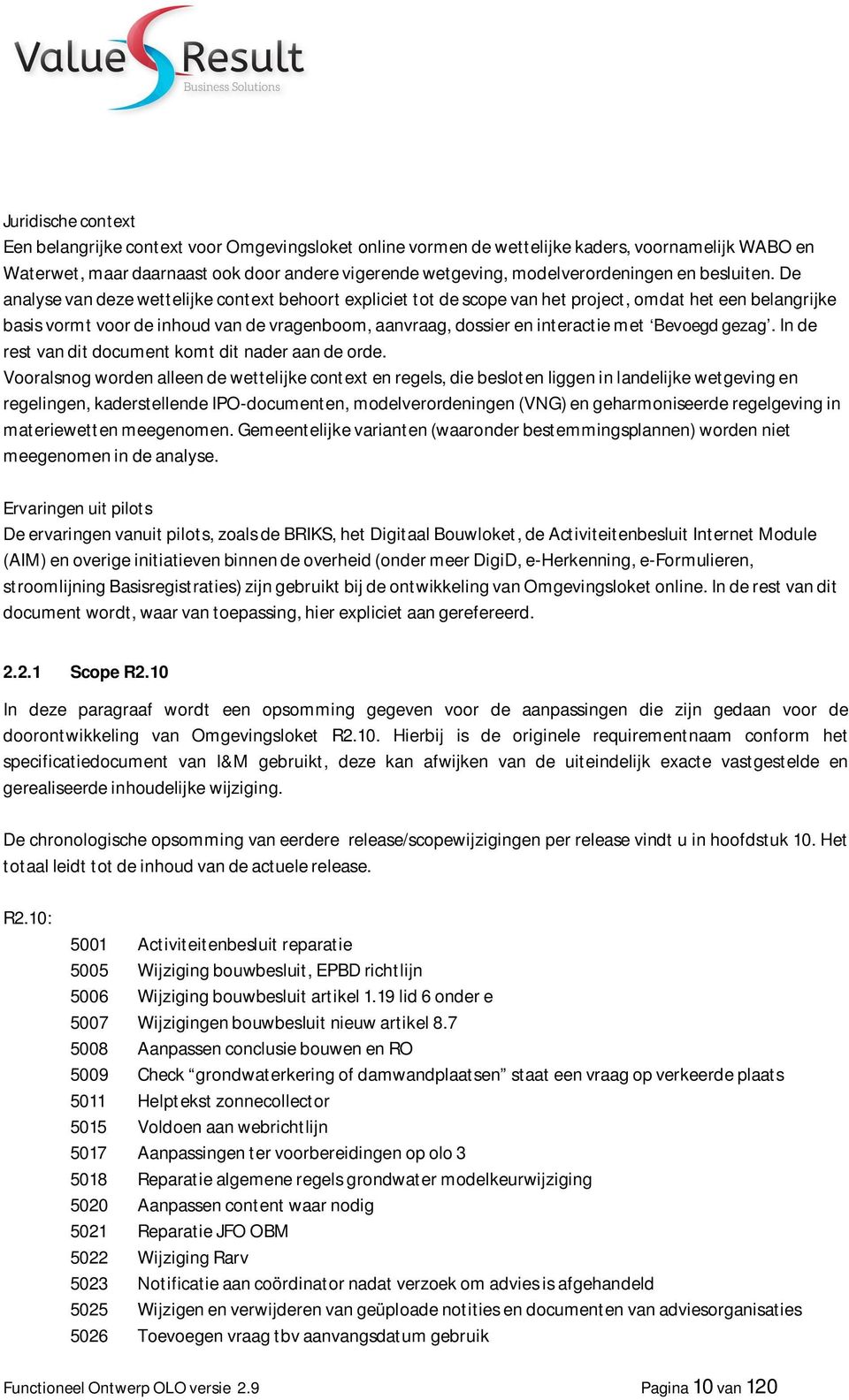 De analyse van deze wettelijke context behoort expliciet tot de scope van het project, omdat het een belangrijke basis vormt voor de inhoud van de vragenboom, aanvraag, dossier en interactie met