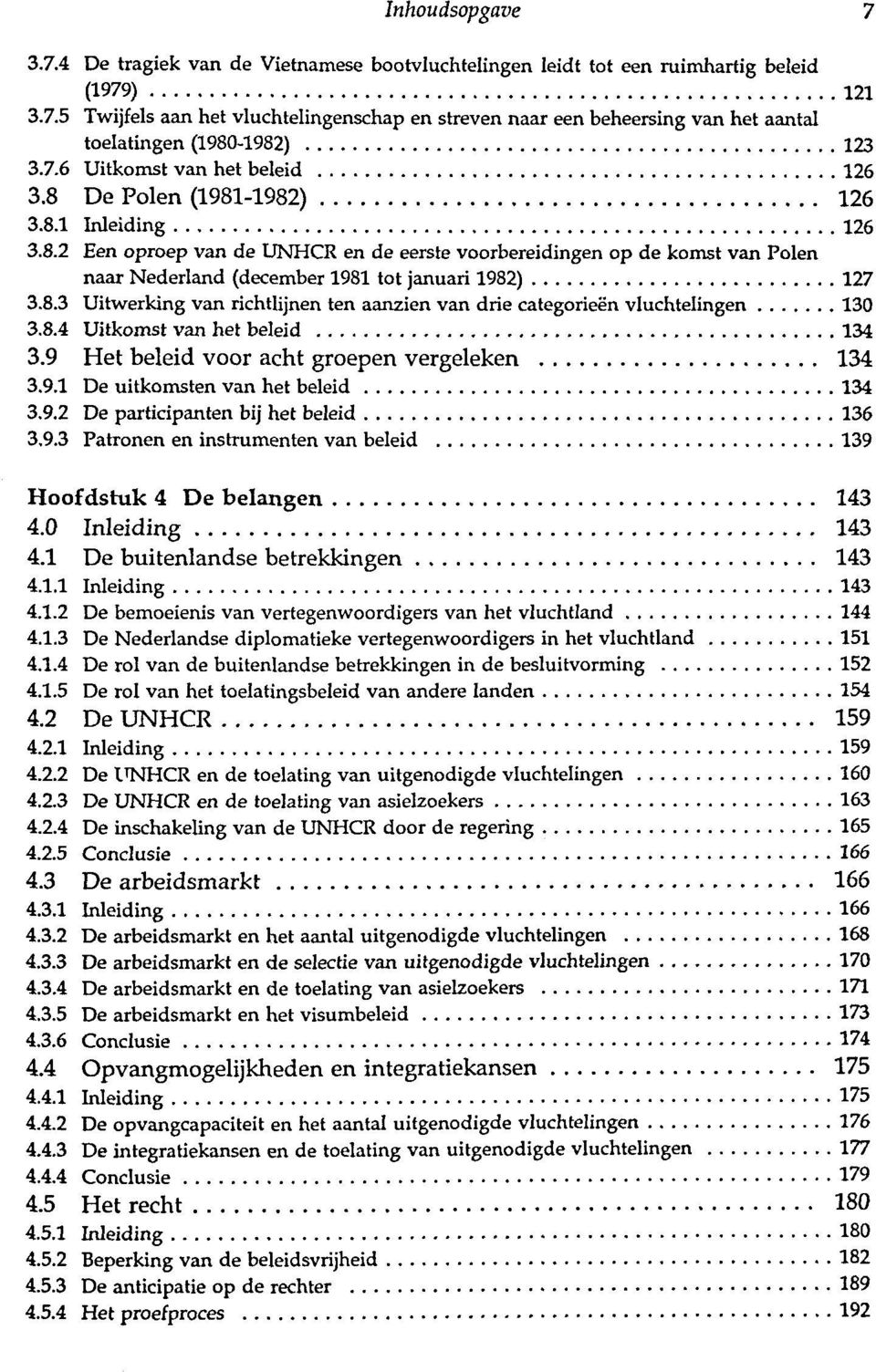 8.3 Uitwerking van richtlijnen ten aanzien van drie categorieen vluchtelingen 130 3.8.4 Uitkomst van het beleid 134 3.9 Het beleid voor acht groepen vergeleken 134 3.9.1 De uitkomsten van het beleid 134 3.