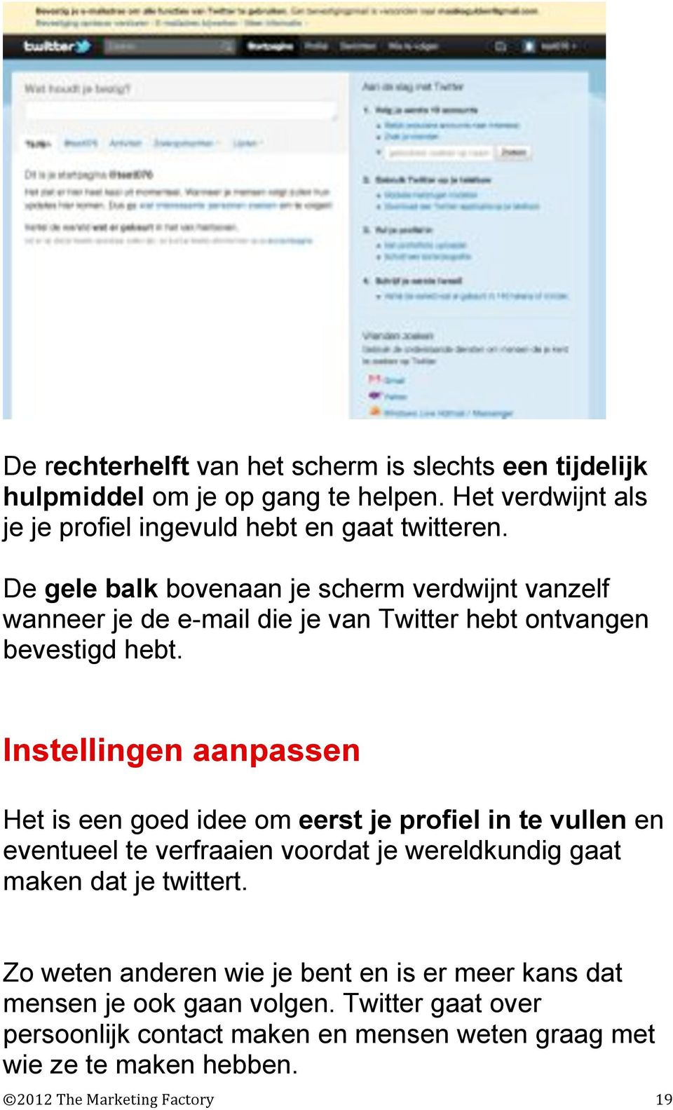 Instellingen aanpassen Het is een goed idee om eerst je profiel in te vullen en eventueel te verfraaien voordat je wereldkundig gaat maken dat je twittert.