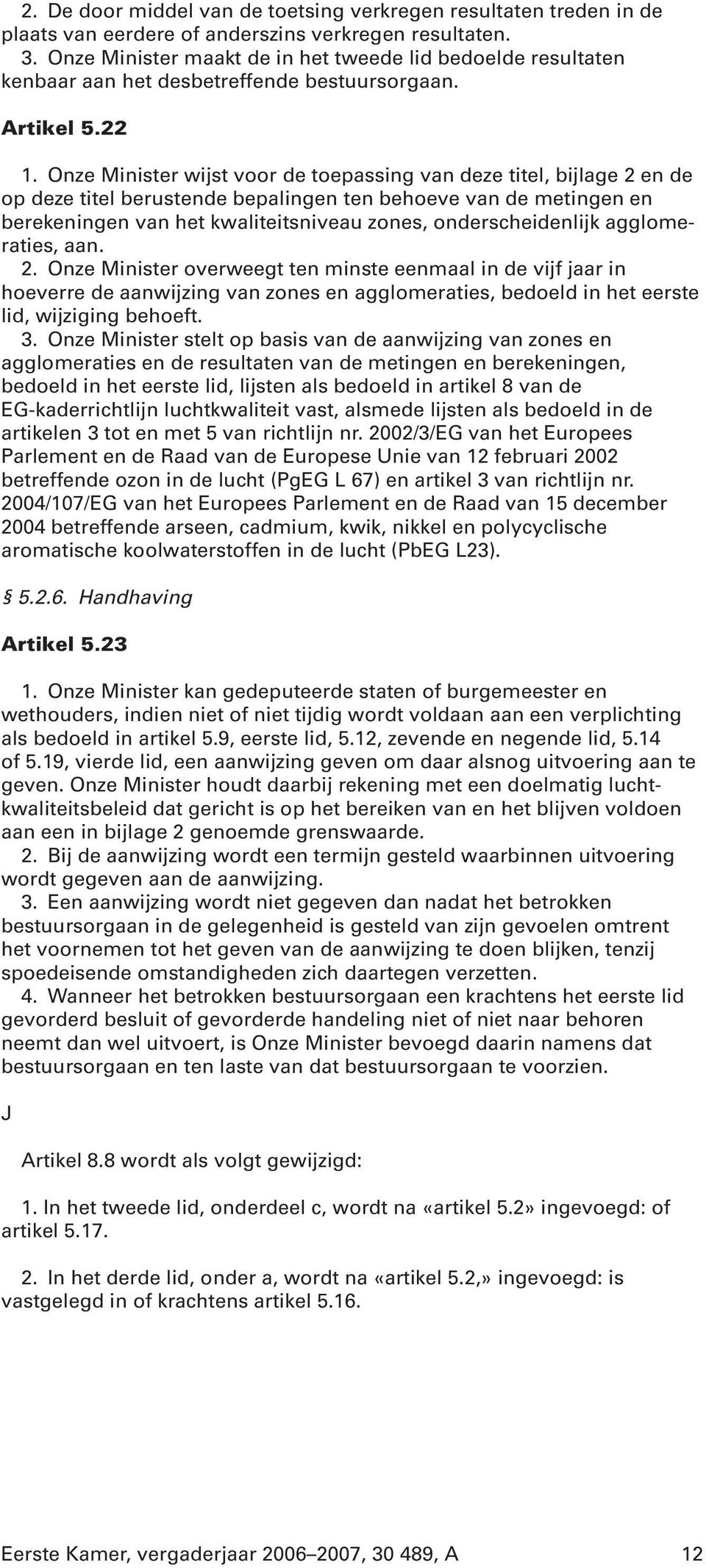 Onze Minister wijst voor de toepassing van deze titel, bijlage 2 en de op deze titel berustende bepalingen ten behoeve van de metingen en berekeningen van het kwaliteitsniveau zones,