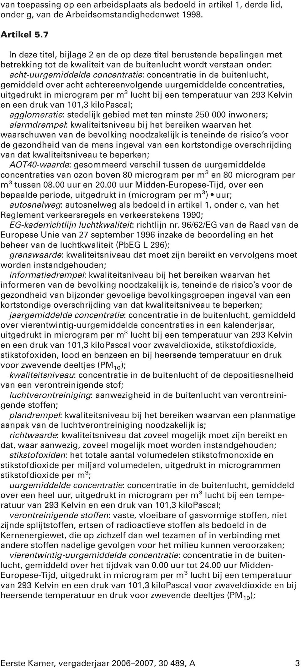 buitenlucht, gemiddeld over acht achtereenvolgende uurgemiddelde concentraties, uitgedrukt in microgram per m 3 lucht bij een temperatuur van 293 Kelvin en een druk van 101,3 kilopascal;