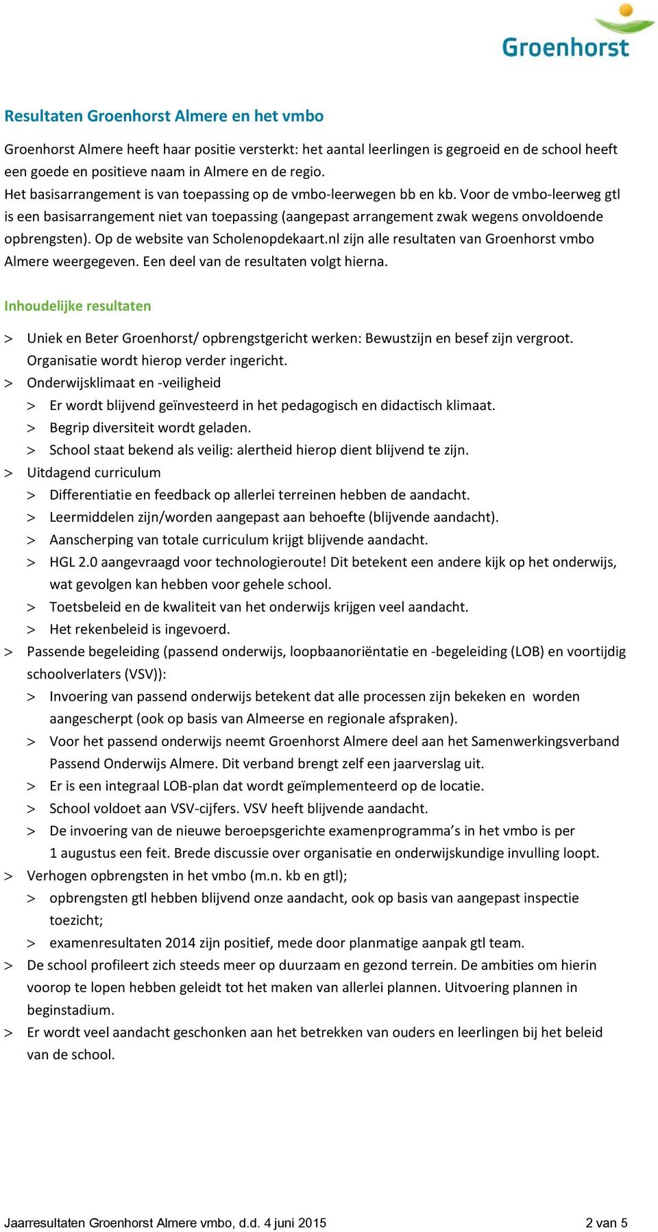 Op de website van Scholenopdekaart.nl zijn alle resultaten van Groenhorst vmbo Almere weergegeven. Een deel van de resultaten volgt hierna.