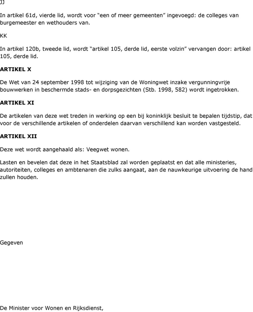 ARTIKEL X De Wet van 24 september 1998 tot wijziging van de Woningwet inzake vergunningvrije bouwwerken in beschermde stads- en dorpsgezichten (Stb. 1998, 582) wordt ingetrokken.