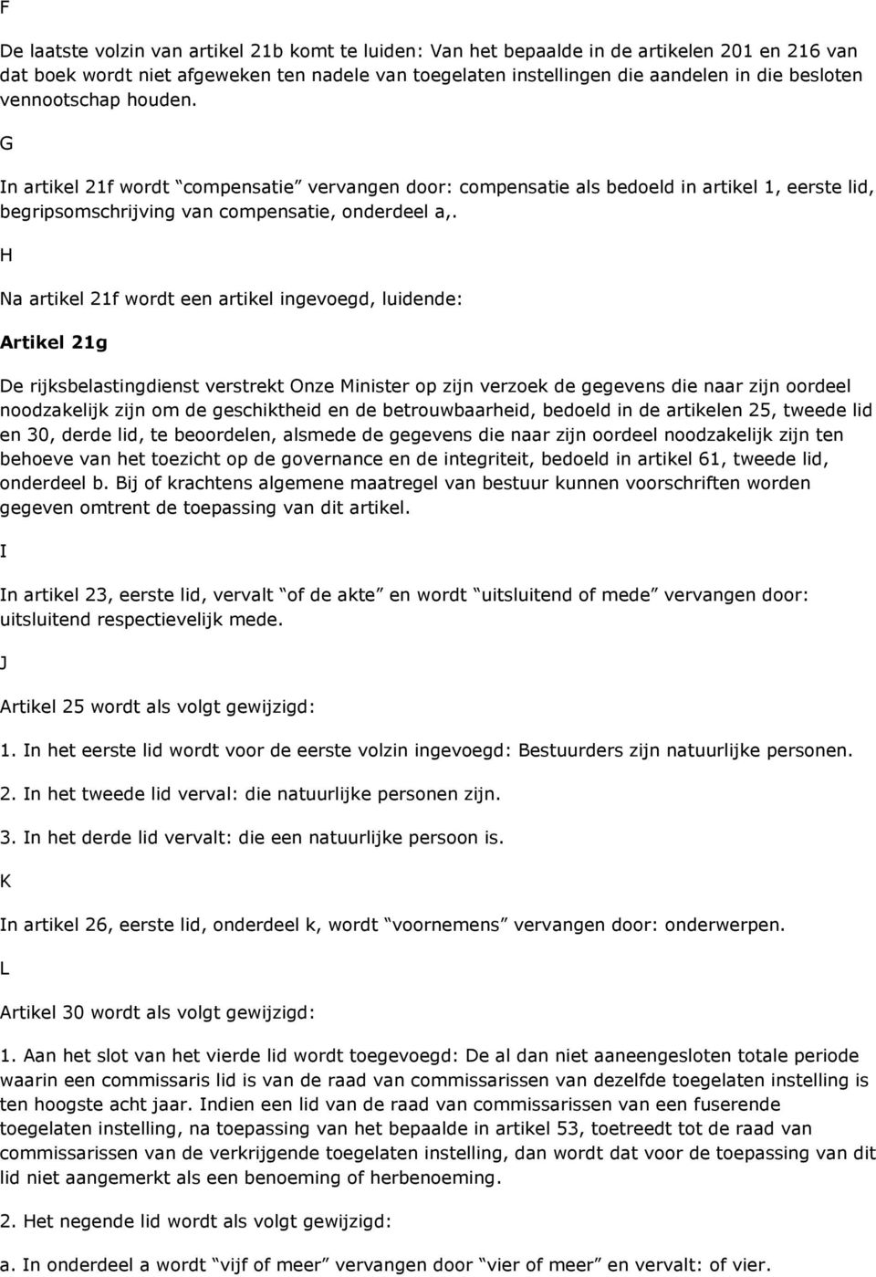 H Na artikel 21f wordt een artikel ingevoegd, luidende: Artikel 21g De rijksbelastingdienst verstrekt Onze Minister op zijn verzoek de gegevens die naar zijn oordeel noodzakelijk zijn om de