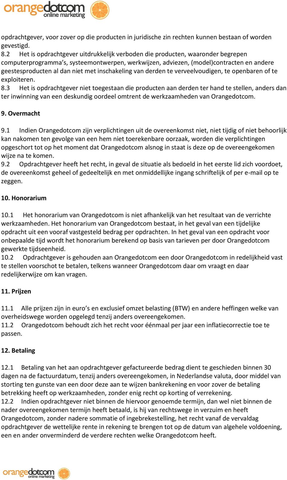 met inschakeling van derden te verveelvoudigen, te openbaren of te exploiteren. 8.