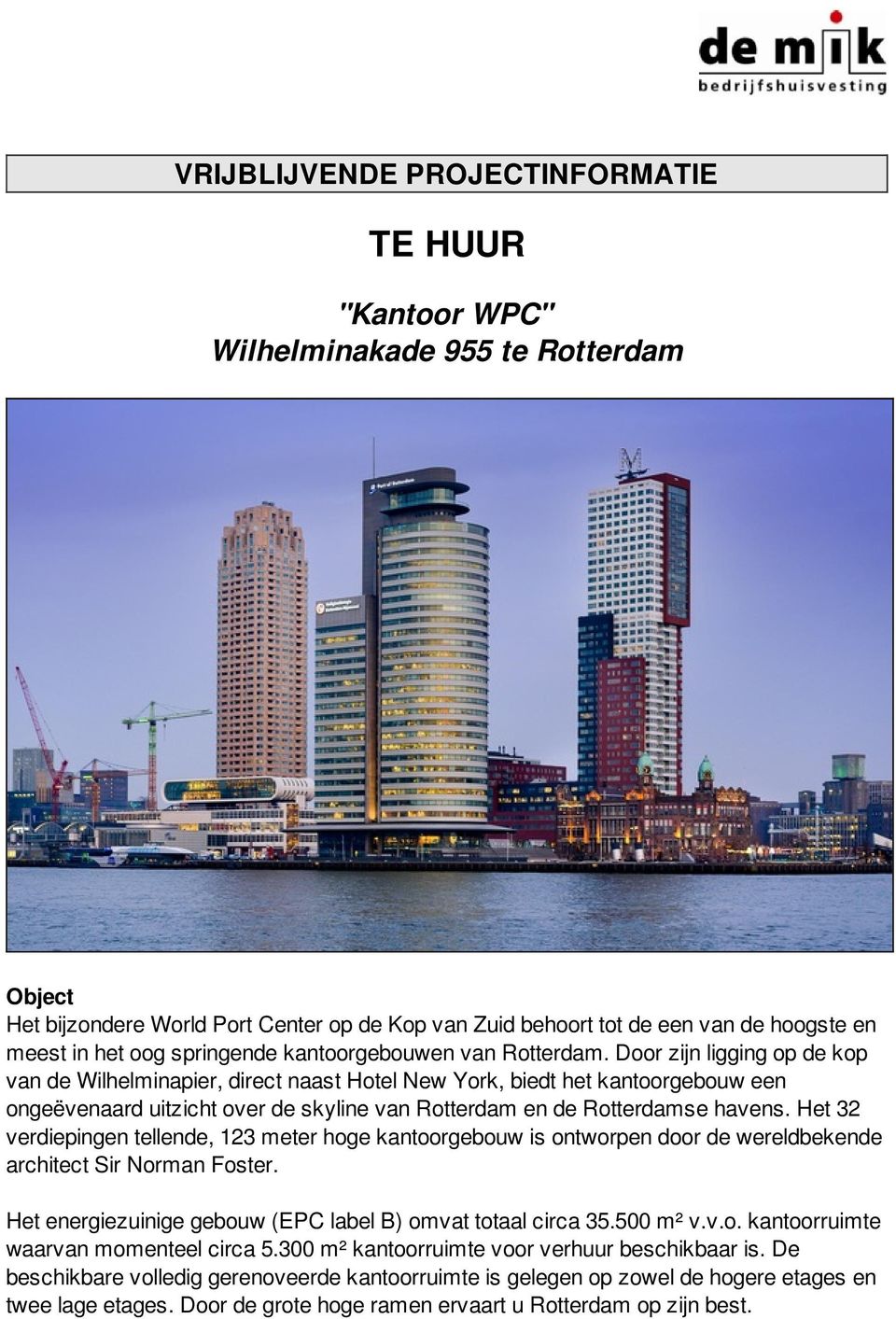 Door zijn ligging op de kop van de Wilhelminapier, direct naast Hotel New York, biedt het kantoorgebouw een ongeëvenaard uitzicht over de skyline van Rotterdam en de Rotterdamse havens.