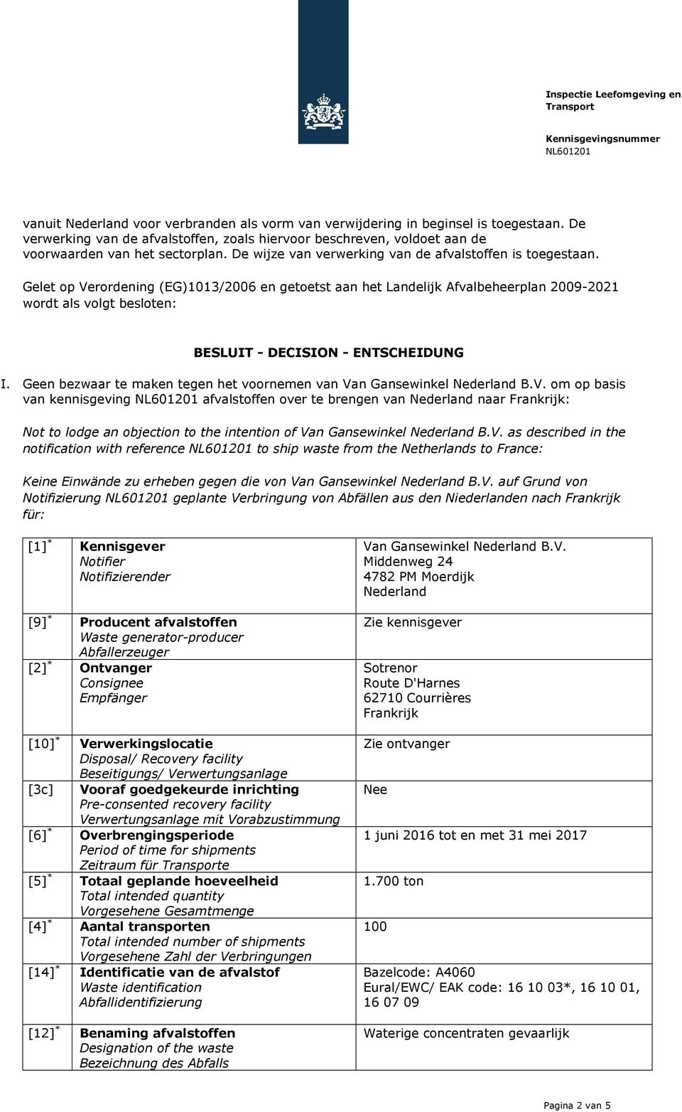 Gelet op Verordening (EG)1013/2006 en getoetst aan het Landelijk Afvalbeheerplan 2009-2021 wordt als volgt besloten: BESLUIT - DECISION - ENTSCHEIDUNG I.