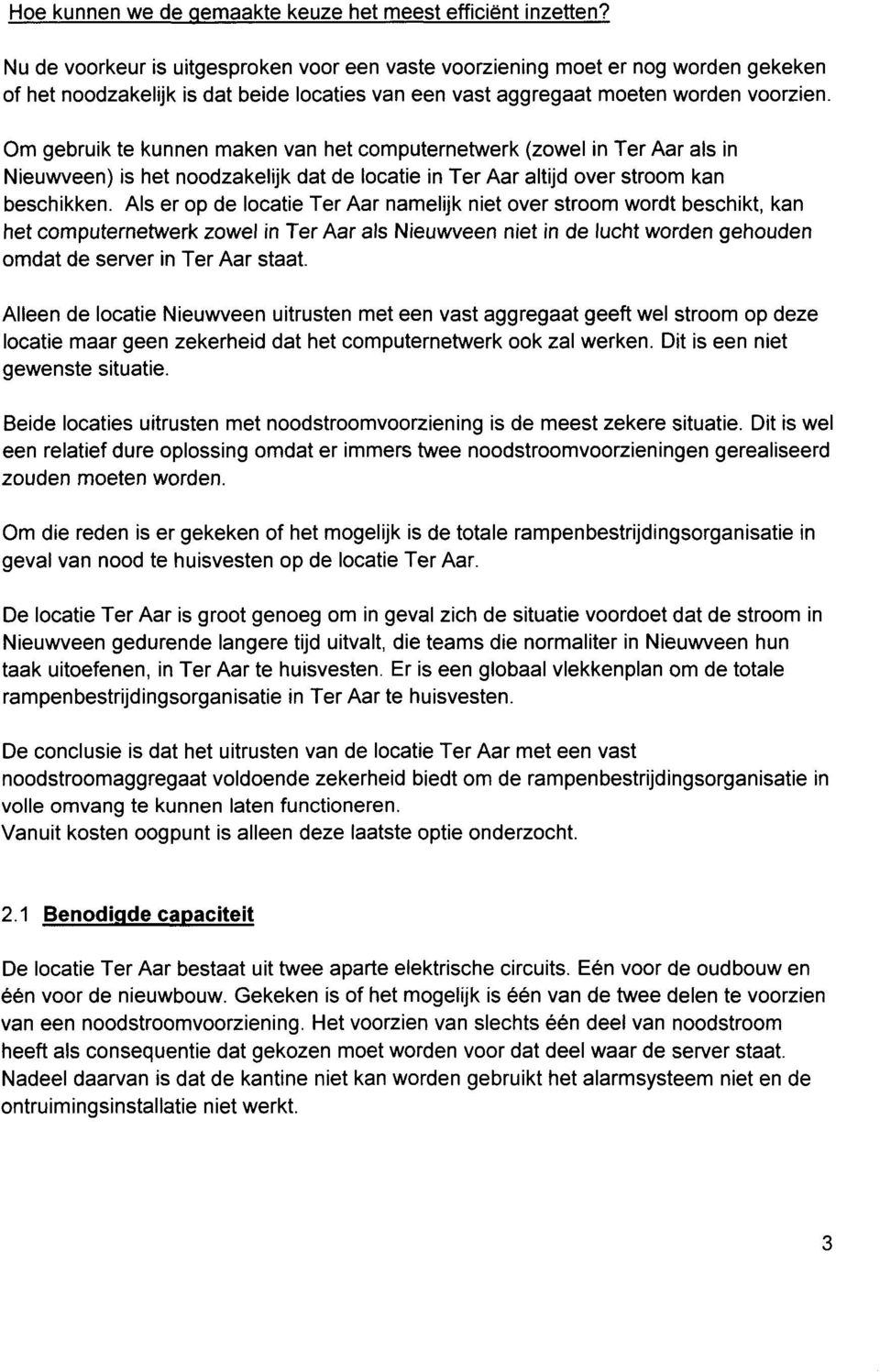 Om gebruik te kunnen maken van het computernetwerk (zowel in Ter Aar als in Nieuwveen) is het noodzakelijk datde locatie in Ter Aar altijd over stroom kan beschikken.