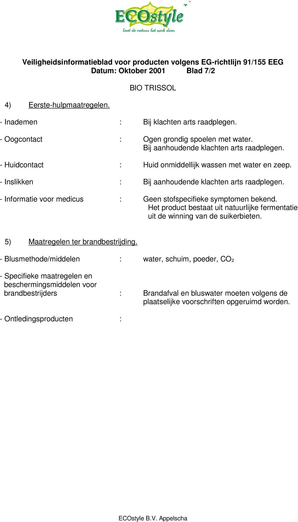 - Informatie voor medicus : Geen stofspecifieke symptomen bekend. Het product bestaat uit natuurlijke fermentatie uit de winning van de suikerbieten.