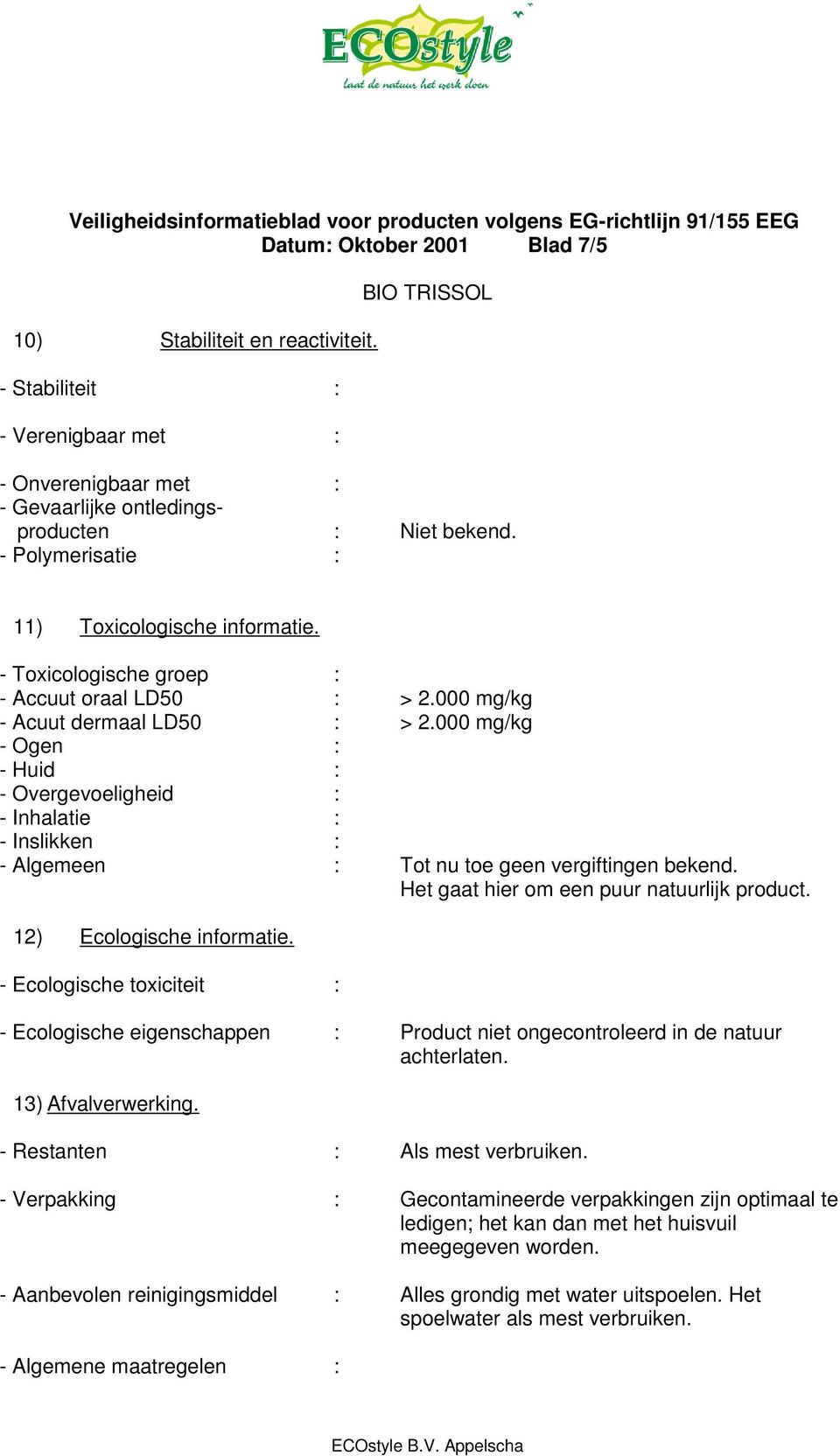 000 mg/kg - Ogen : - Huid : - Overgevoeligheid : - Inhalatie : - Inslikken : - Algemeen : Tot nu toe geen vergiftingen bekend. Het gaat hier om een puur natuurlijk product. 12) Ecologische informatie.