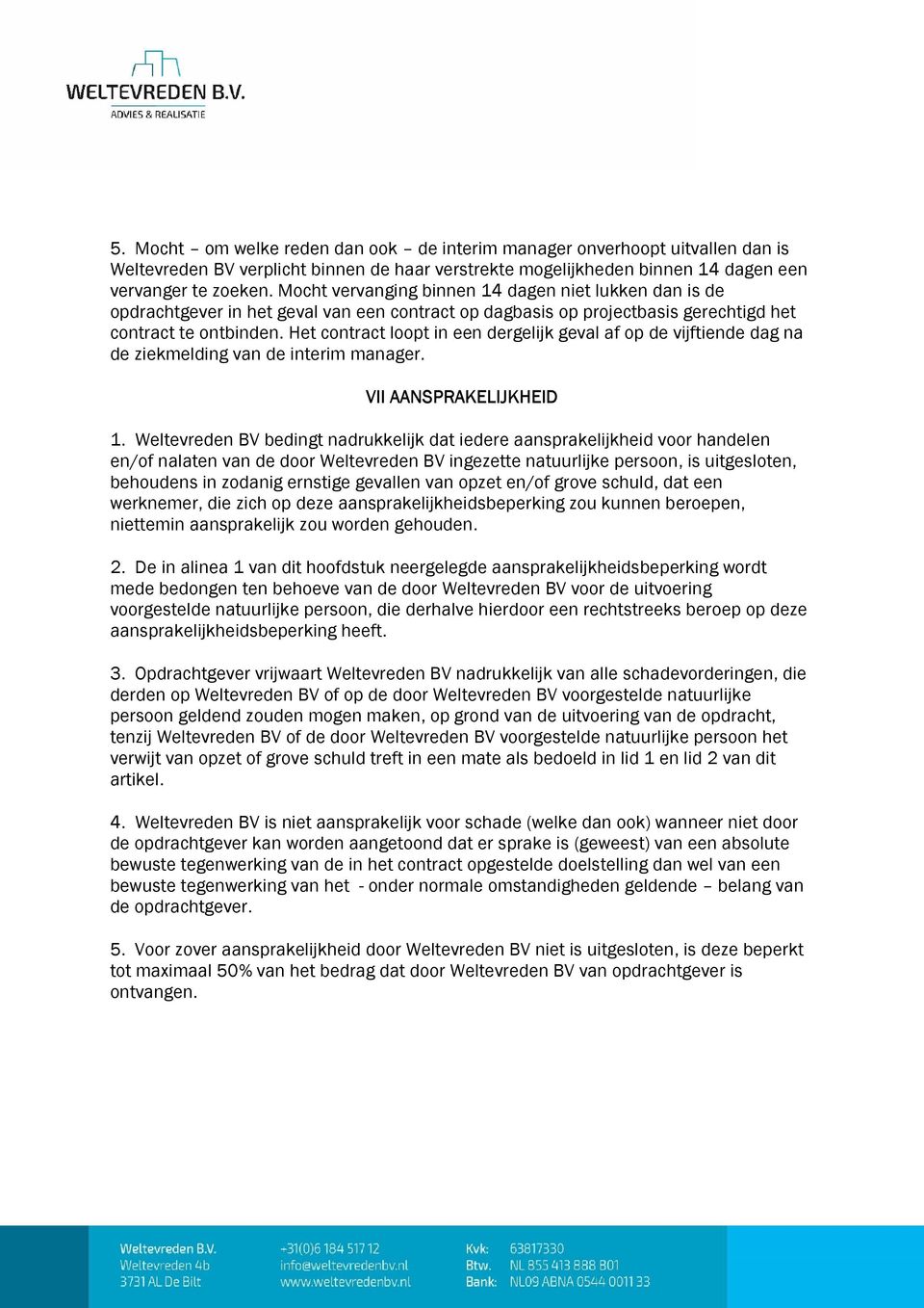 Het contract loopt in een dergelijk geval af op de vijftiende dag na de ziekmelding van de interim manager. VII AANSPRAKELIJKHEID 1.