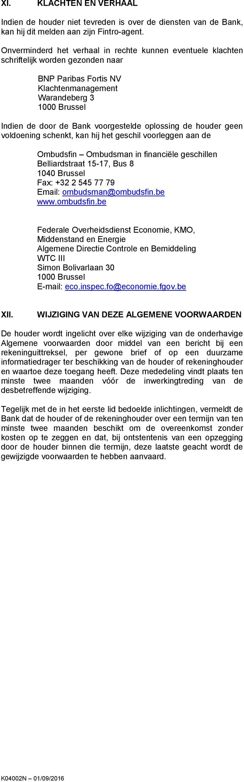 oplossing de houder geen voldoening schenkt, kan hij het geschil voorleggen aan de Ombudsfin Ombudsman in financiële geschillen Belliardstraat 15-17, Bus 8 1040 Brussel Fax: +32 2 545 77 79 Email: