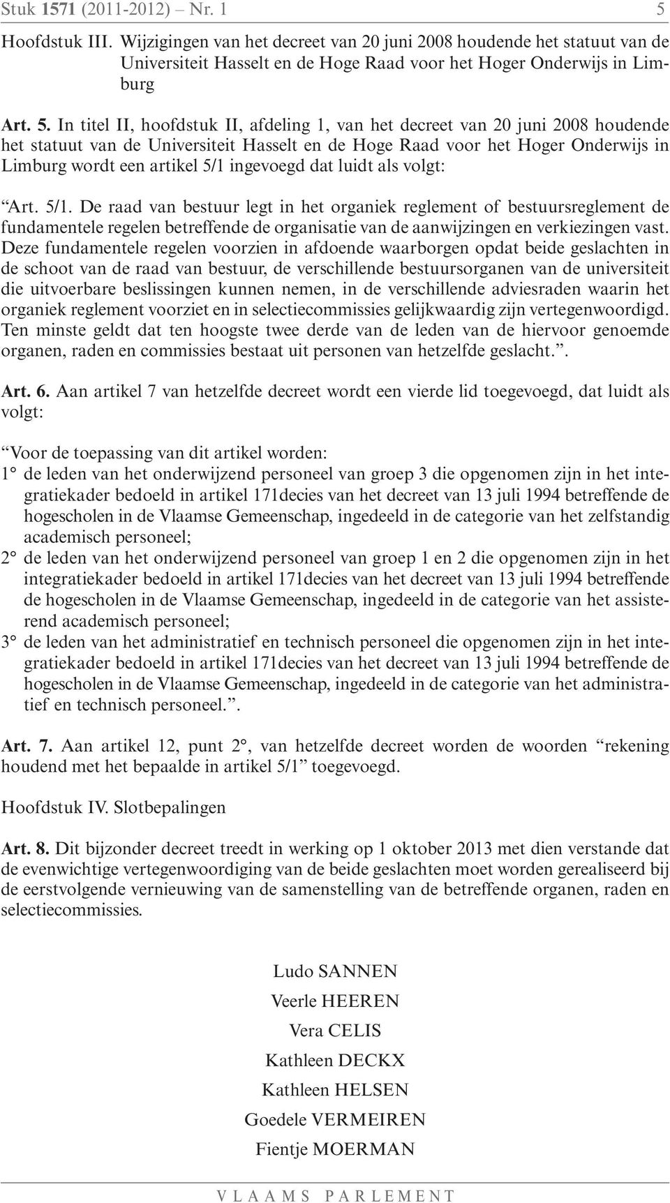 In titel II, hoofdstuk II, afdeling 1, van het decreet van 20 juni 2008 houdende het statuut van de Universiteit Hasselt en de Hoge Raad voor het Hoger Onderwijs in Limburg wordt een artikel 5/1