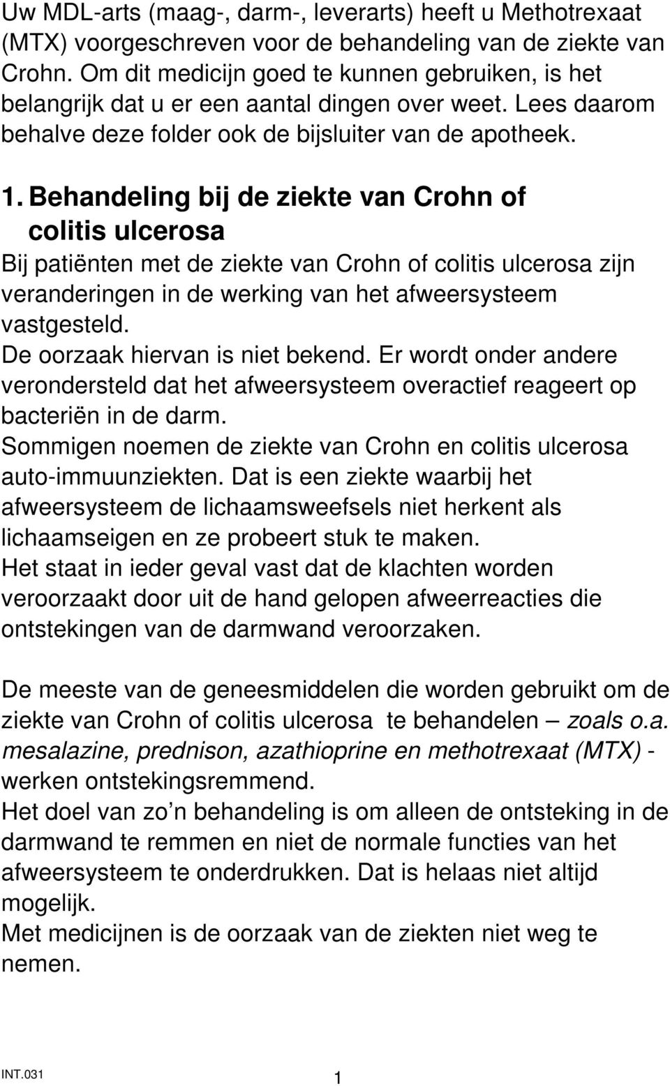 Behandeling bij de ziekte van Crohn of colitis ulcerosa Bij patiënten met de ziekte van Crohn of colitis ulcerosa zijn veranderingen in de werking van het afweersysteem vastgesteld.