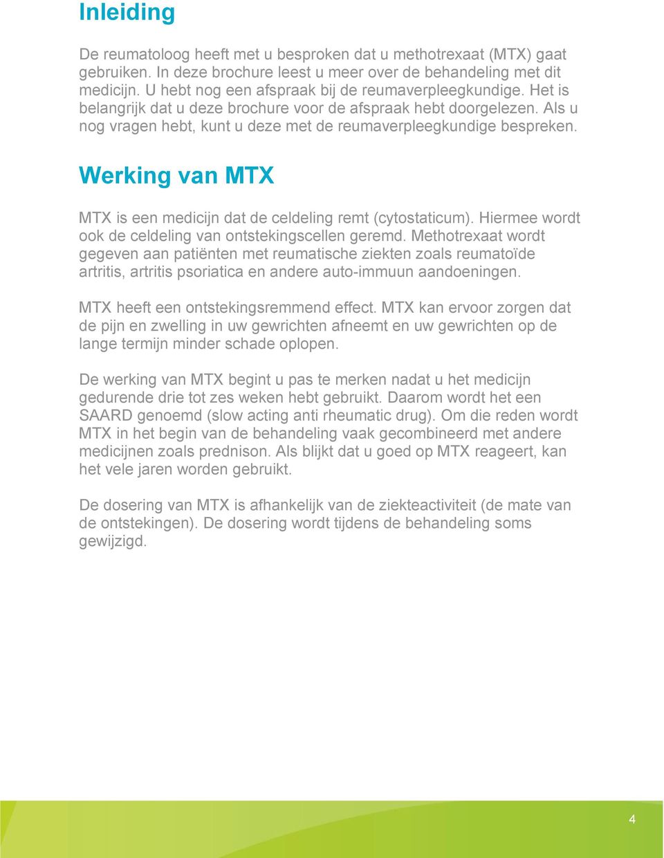 Werking van MTX MTX is een medicijn dat de celdeling remt (cytostaticum). Hiermee wordt ook de celdeling van ontstekingscellen geremd.