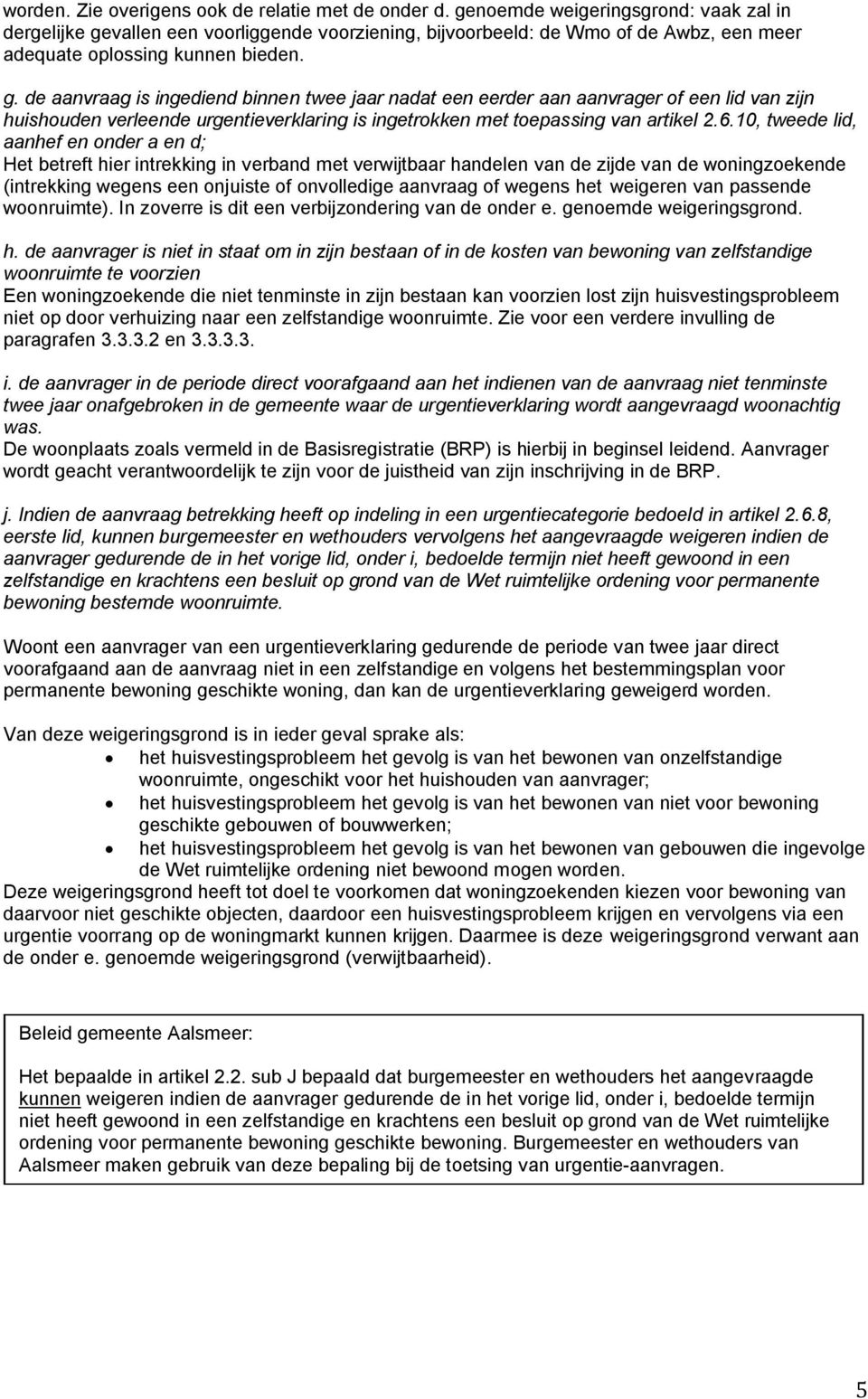 vallen een voorliggende voorziening, bijvoorbeeld: de Wmo of de Awbz, een meer adequate oplossing kunnen bieden. g.